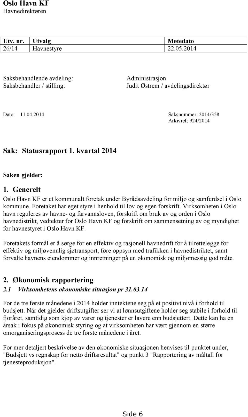 Generelt Oslo Havn KF er et kommunalt foretak under Byrådsavdeling for miljø og samferdsel i Oslo kommune. Foretaket har eget styre i henhold til lov og egen forskrift.