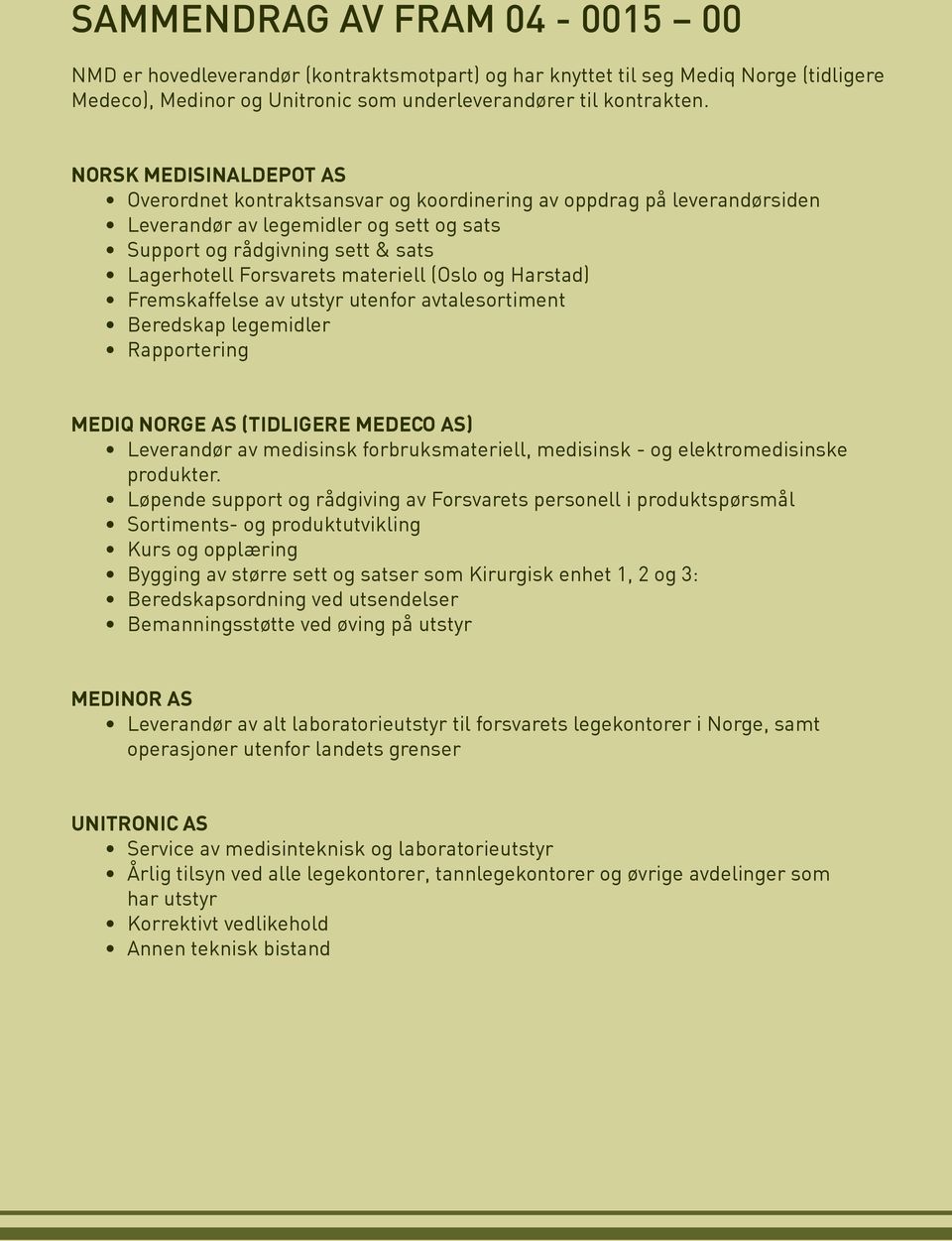 materiell (Oslo og Harstad) Fremskaffelse av utstyr utenfor avtalesortiment Beredskap legemidler Rapportering Mediq Norge AS (tidligere Medeco AS) Leverandør av medisinsk forbruksmateriell, medisinsk