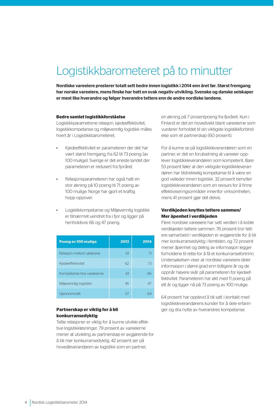 Bedre samlet logistikkforståelse Logistikkparametrene relasjon, kjedeeffektivitet, logistikkompetanse og miljøvennlig logistikk måles hvert år i Logistikkbarometeret.