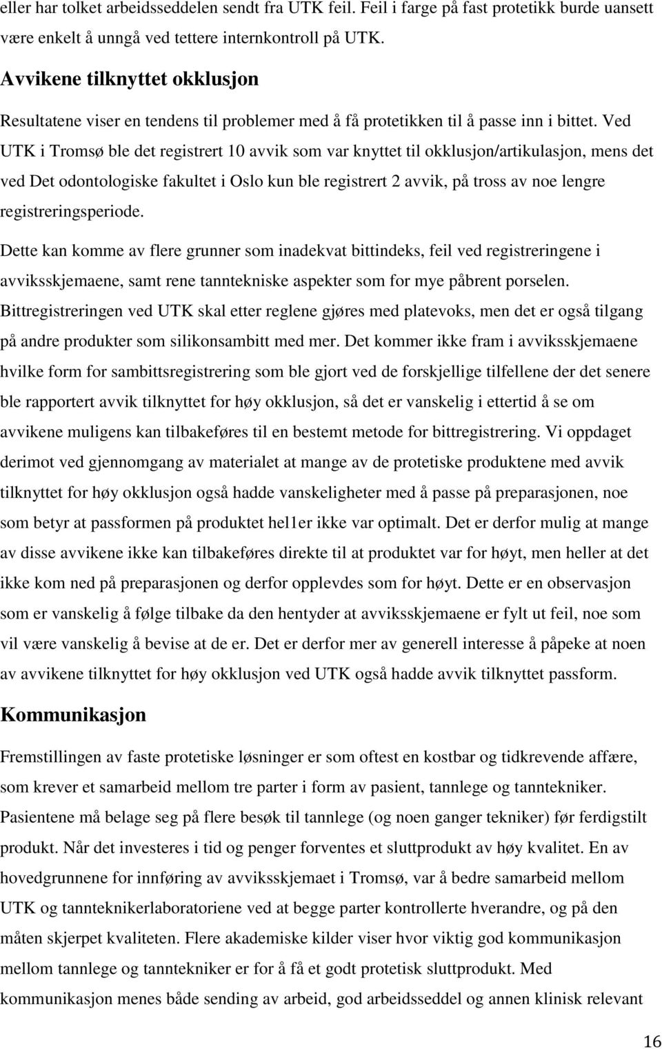 Ved UTK i Tromsø ble det registrert 10 avvik som var knyttet til okklusjon/artikulasjon, mens det ved Det odontologiske fakultet i Oslo kun ble registrert 2 avvik, på tross av noe lengre