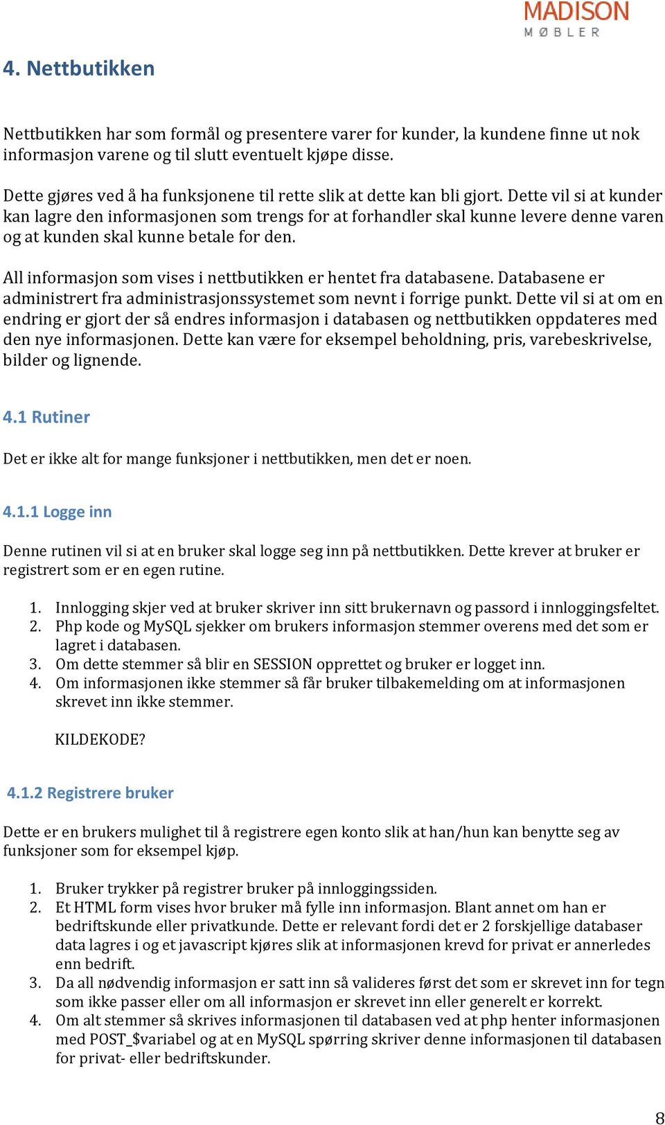 Dette vil si at kunder kan lagre den informasjonen som trengs for at forhandler skal kunne levere denne varen og at kunden skal kunne betale for den.