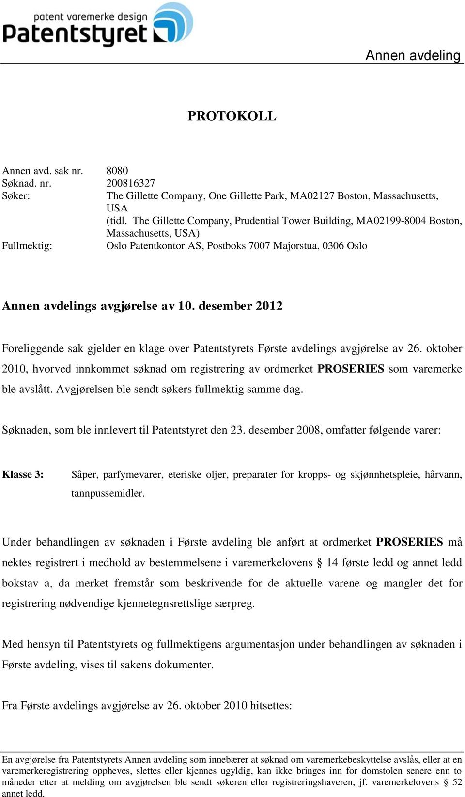 desember 2012 Foreliggende sak gjelder en klage over Patentstyrets Første avdelings avgjørelse av 26.