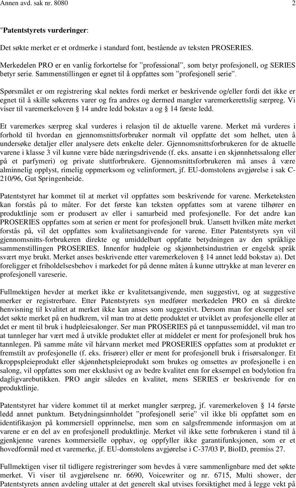 Spørsmålet er om registrering skal nektes fordi merket er beskrivende og/eller fordi det ikke er egnet til å skille søkerens varer og fra andres og dermed mangler varemerkerettslig særpreg.