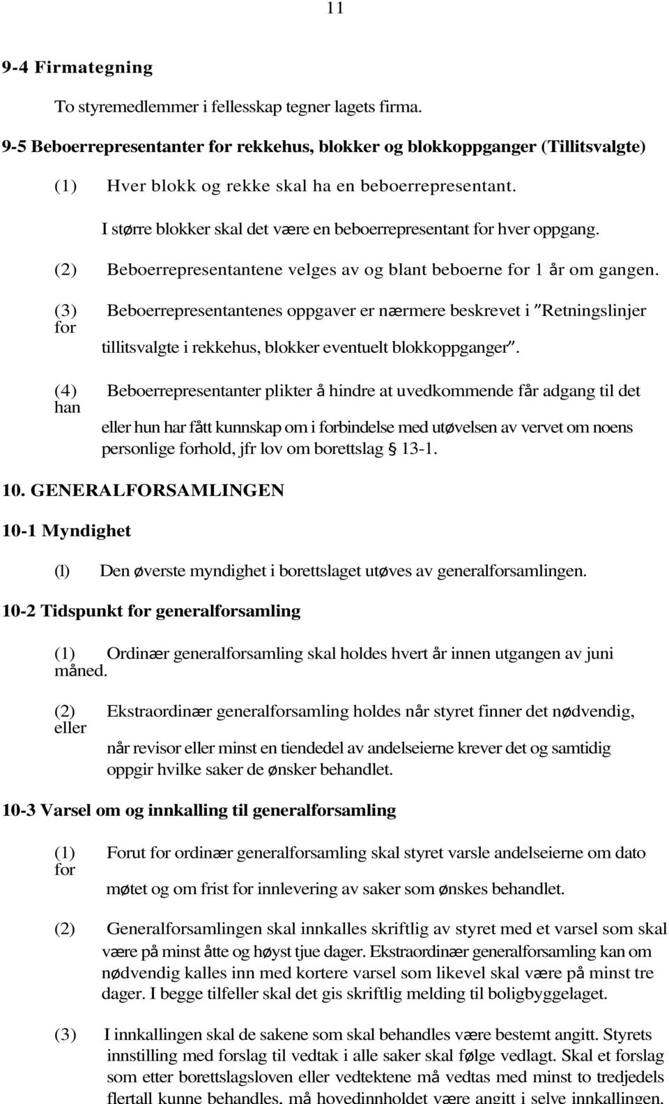 I større blokker skal det være en beboerrepresentant for hver oppgang. (2) Beboerrepresentantene velges av og blant beboerne for 1 år om gangen.