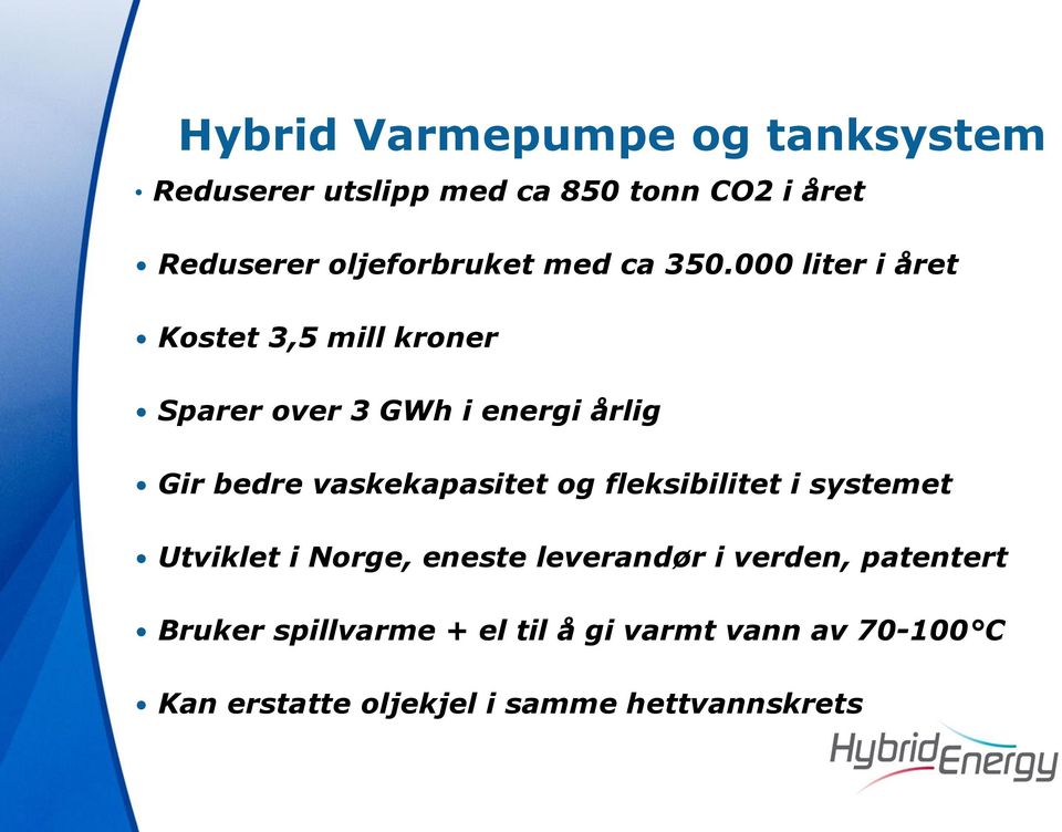 000 liter i året Kostet 3,5 mill kroner Sparer over 3 GWh i energi årlig Gir bedre vaskekapasitet