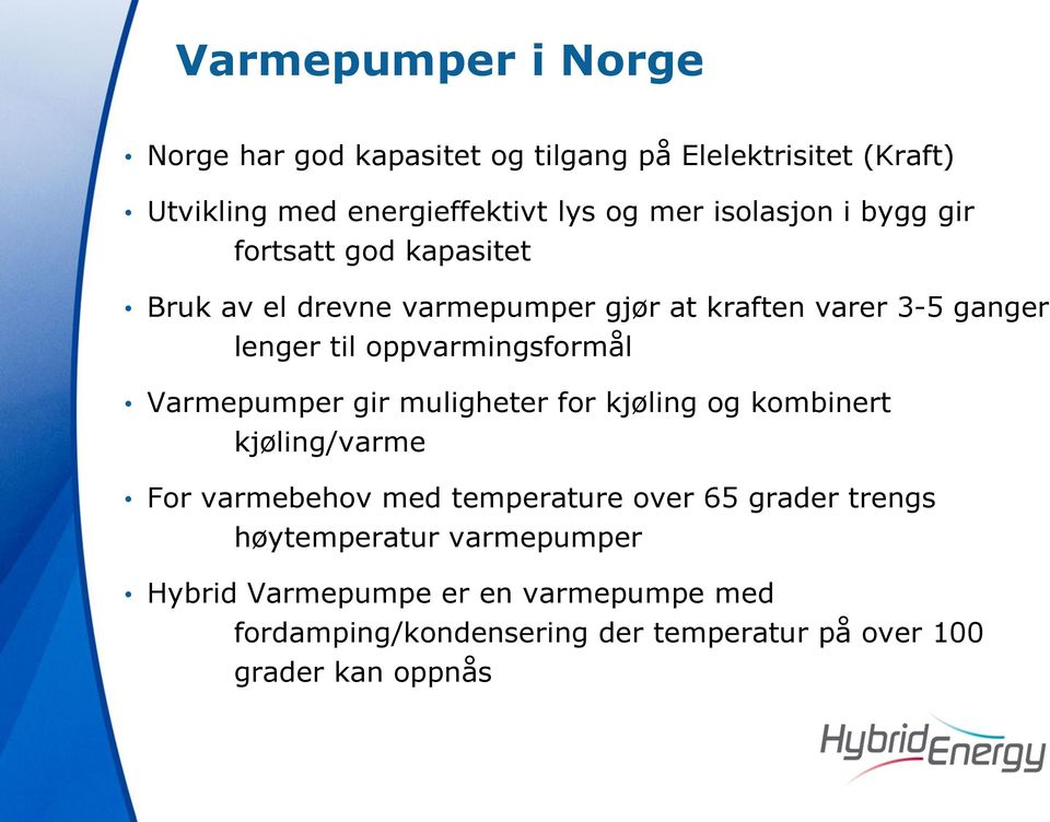 oppvarmingsformål Varmepumper gir muligheter for kjøling og kombinert kjøling/varme For varmebehov med temperature over 65