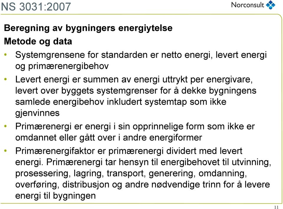 energi i sin opprinnelige form som ikke er omdannet eller gått over i andre energiformer Primærenergifaktor er primærenergi dividert med levert energi.