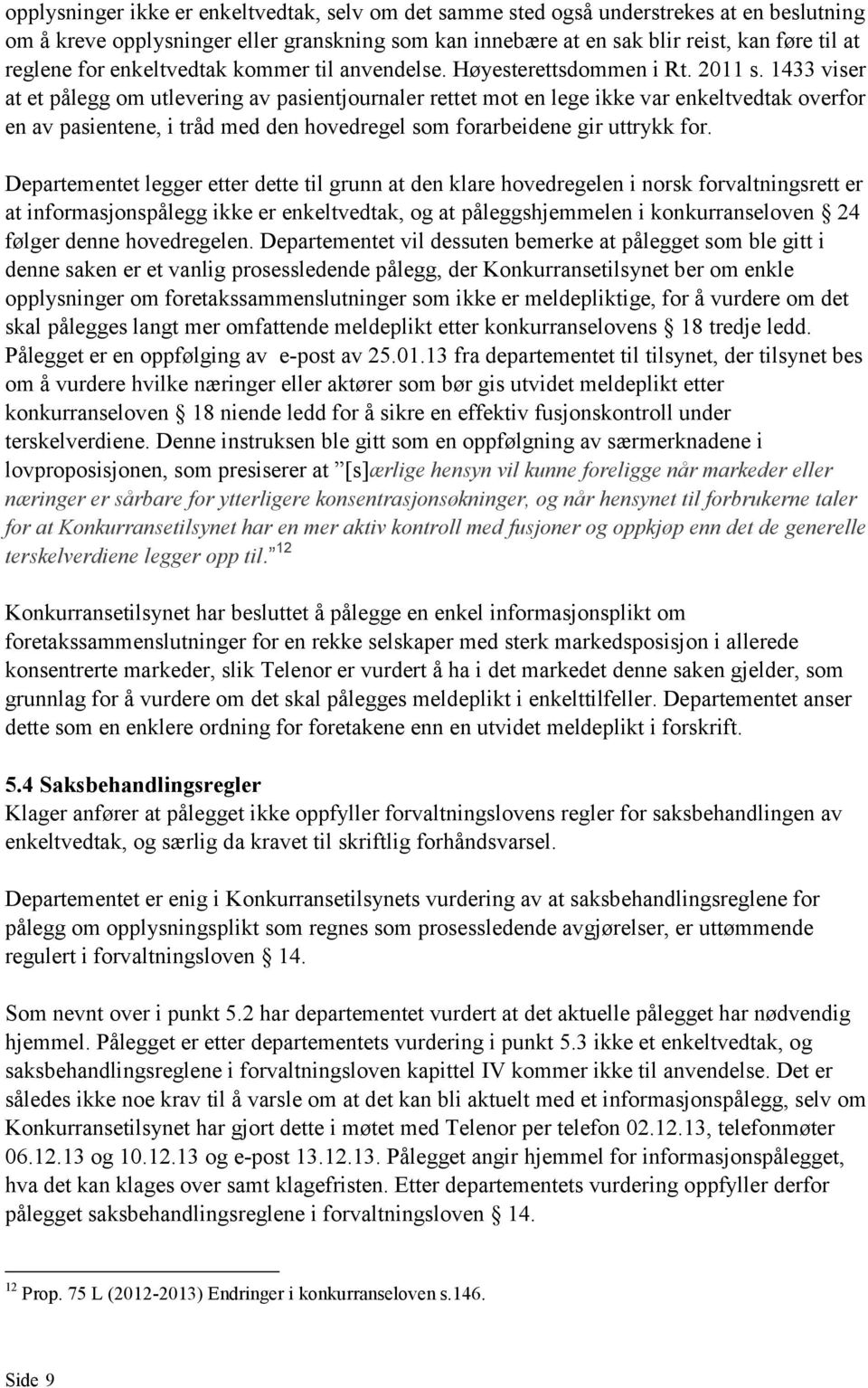 1433 viser at et pålegg om utlevering av pasientjournaler rettet mot en lege ikke var enkeltvedtak overfor en av pasientene, i tråd med den hovedregel som forarbeidene gir uttrykk for.