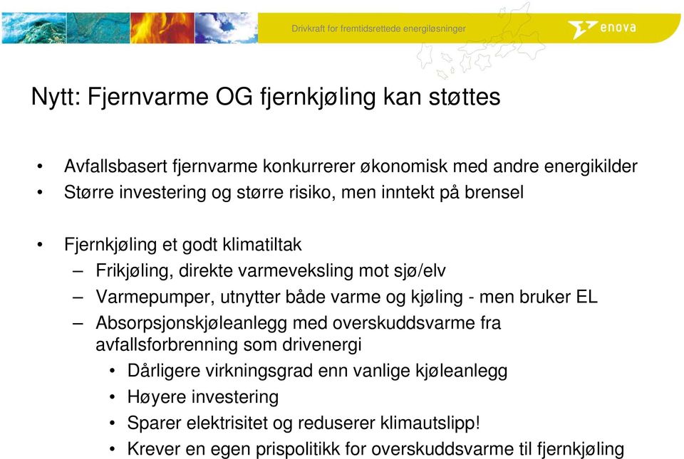 og kjøling - men bruker EL Absorpsjonskjøleanlegg med overskuddsvarme fra avfallsforbrenning som drivenergi Dårligere virkningsgrad enn vanlige