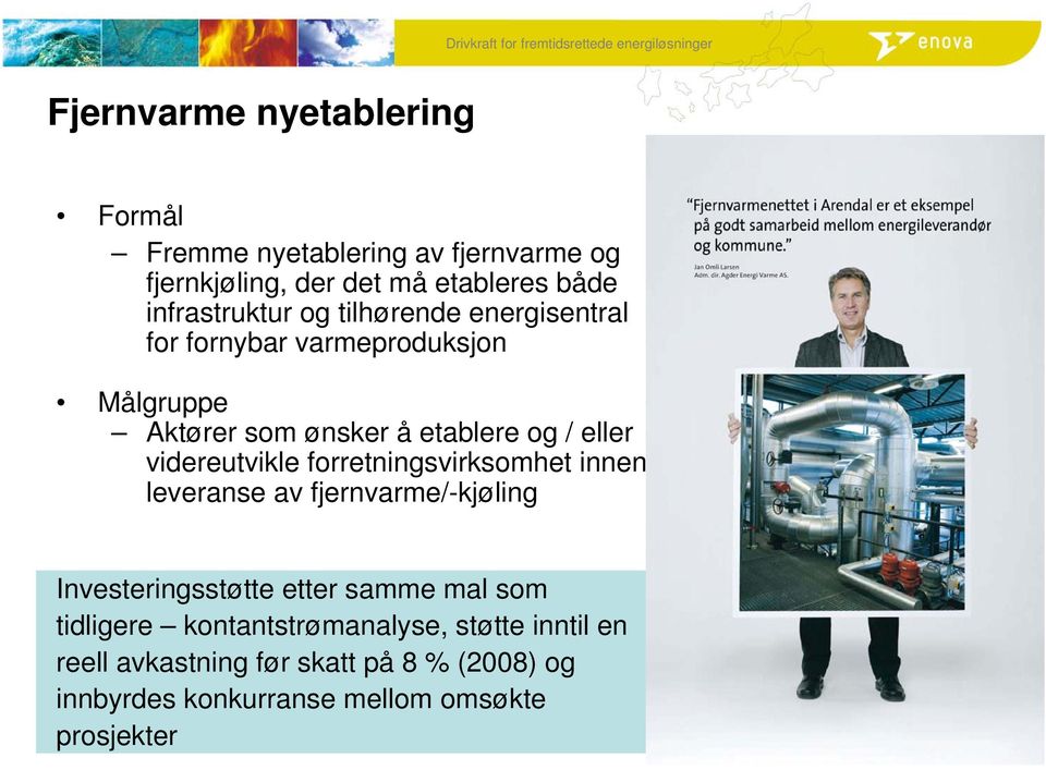 eller videreutvikle forretningsvirksomhet innen leveranse av fjernvarme/-kjøling Investeringsstøtte etter samme mal som