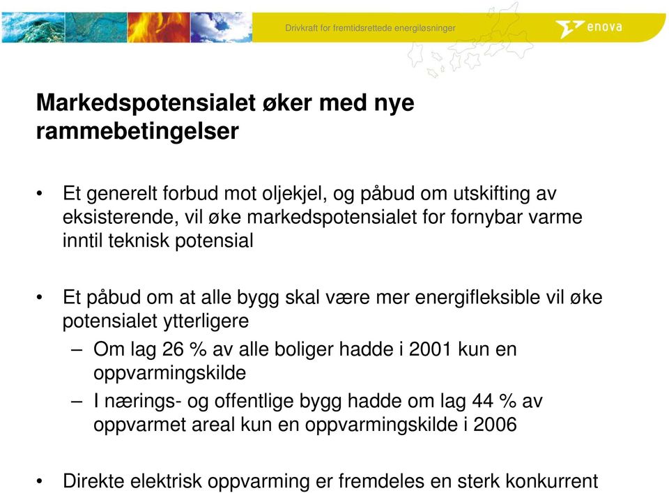 øke potensialet ytterligere Om lag 26 % av alle boliger hadde i 2001 kun en oppvarmingskilde I nærings- og offentlige bygg