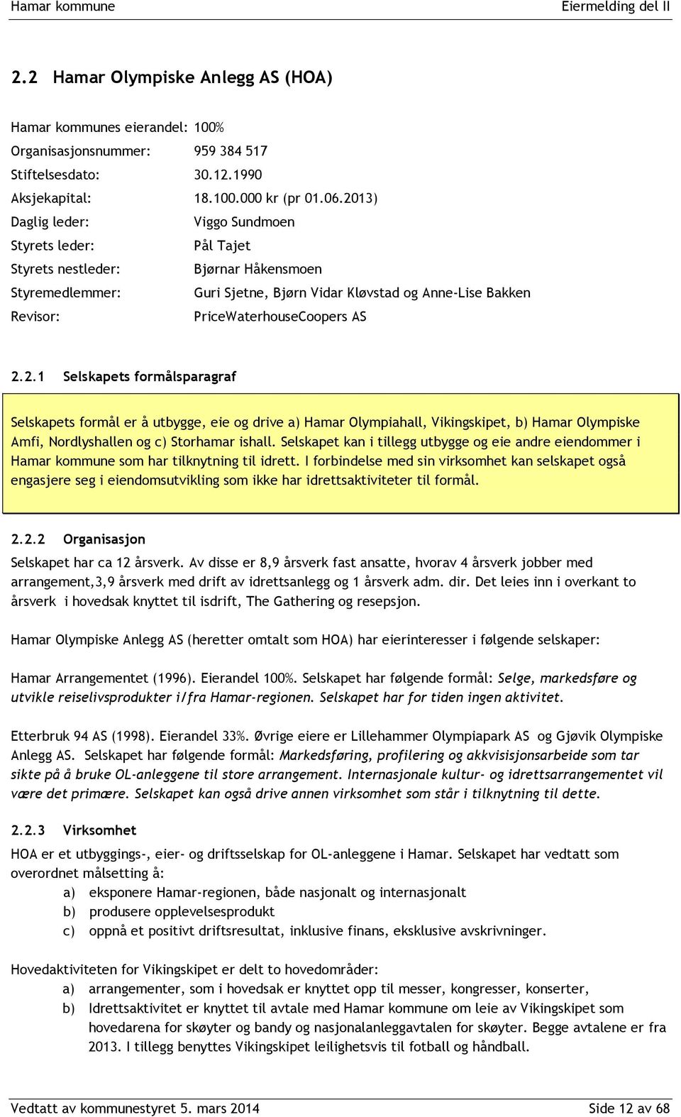 AS 2.2.1 Selskapets formålsparagraf Selskapets formål er å utbygge, eie og drive a) Hamar Olympiahall, Vikingskipet, b) Hamar Olympiske Amfi, Nordlyshallen og c) Storhamar ishall.