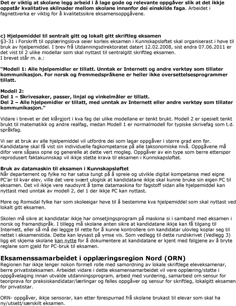 c) Hjelpemiddel til sentralt gitt og lokalt gitt skriftleg eksamen 3-31 i Forskrift til opplæringslova seier korleis eksamen i Kunnskapsløftet skal organiserast i høve til bruk av hjelpemiddel.