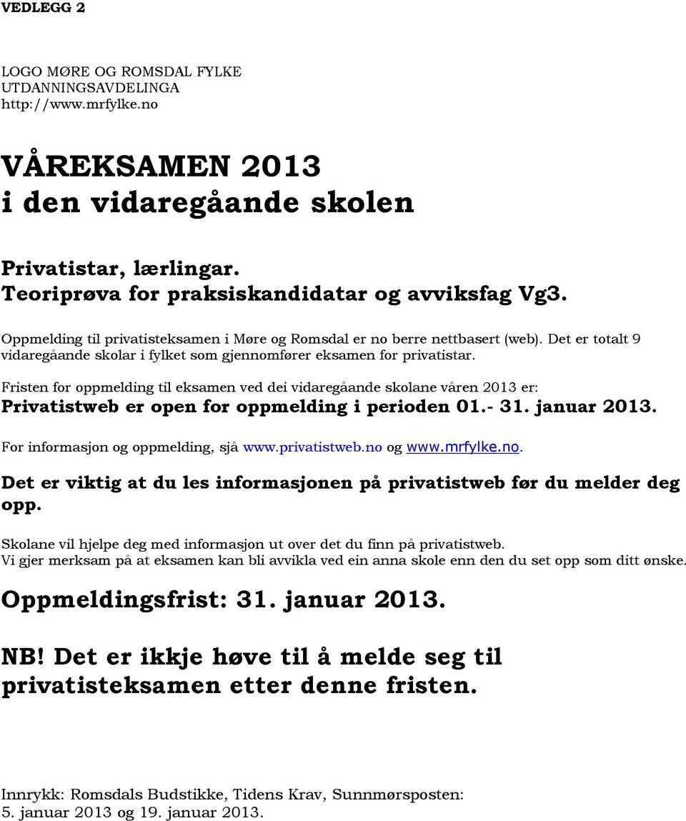 Fristen for oppmelding til eksamen ved dei vidaregåande skolane våren 2013 er: Privatistweb er open for oppmelding i perioden 01.- 31. januar 2013. For informasjon og oppmelding, sjå www.privatistweb.