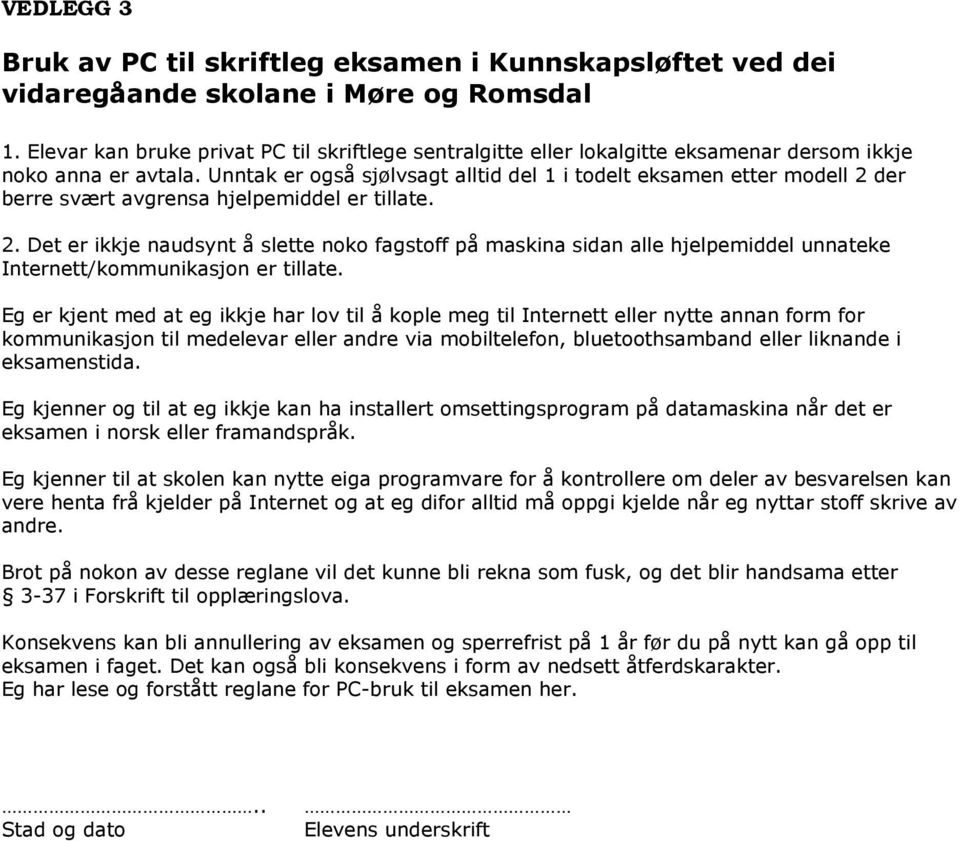 Unntak er også sjølvsagt alltid del 1 i todelt eksamen etter modell 2 der berre svært avgrensa hjelpemiddel er tillate. 2. Det er ikkje naudsynt å slette noko fagstoff på maskina sidan alle hjelpemiddel unnateke Internett/kommunikasjon er tillate.