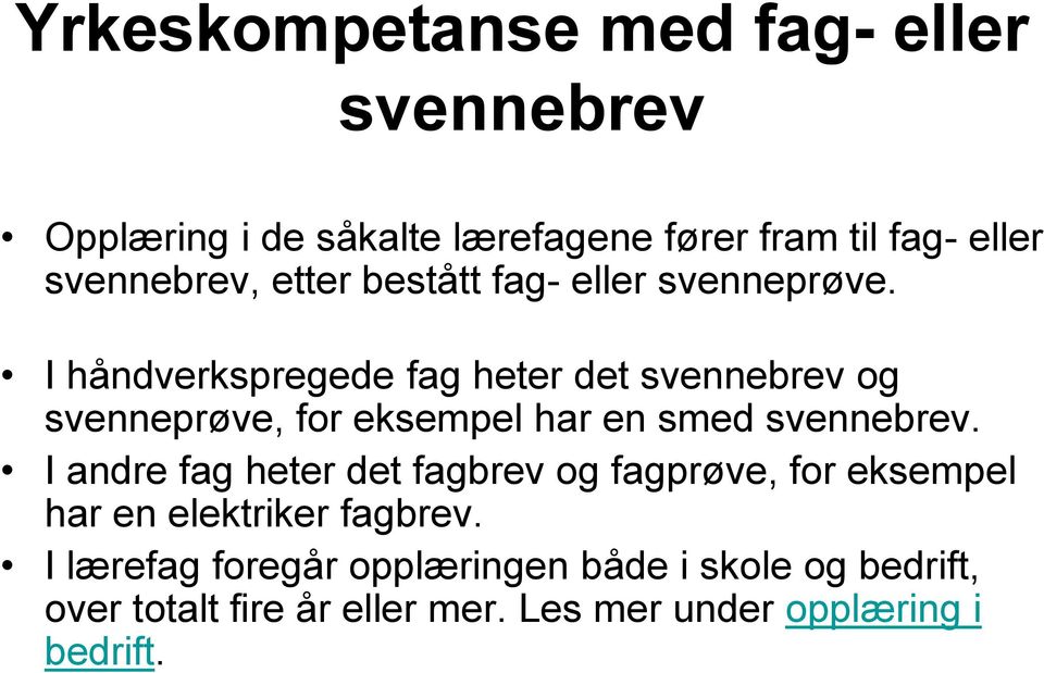 I håndverkspregede fag heter det svennebrev og svenneprøve, for eksempel har en smed svennebrev.