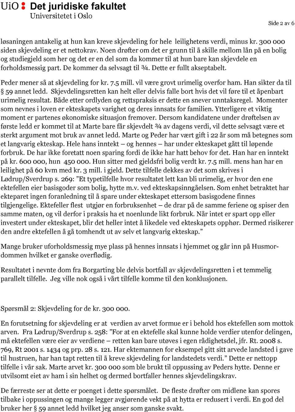 De kommer da selvsagt til ¾. Dette er fullt akseptabelt. Peder mener så at skjevdeling for kr. 7.5 mill. vil være grovt urimelig overfor ham. Han sikter da til 59 annet ledd.