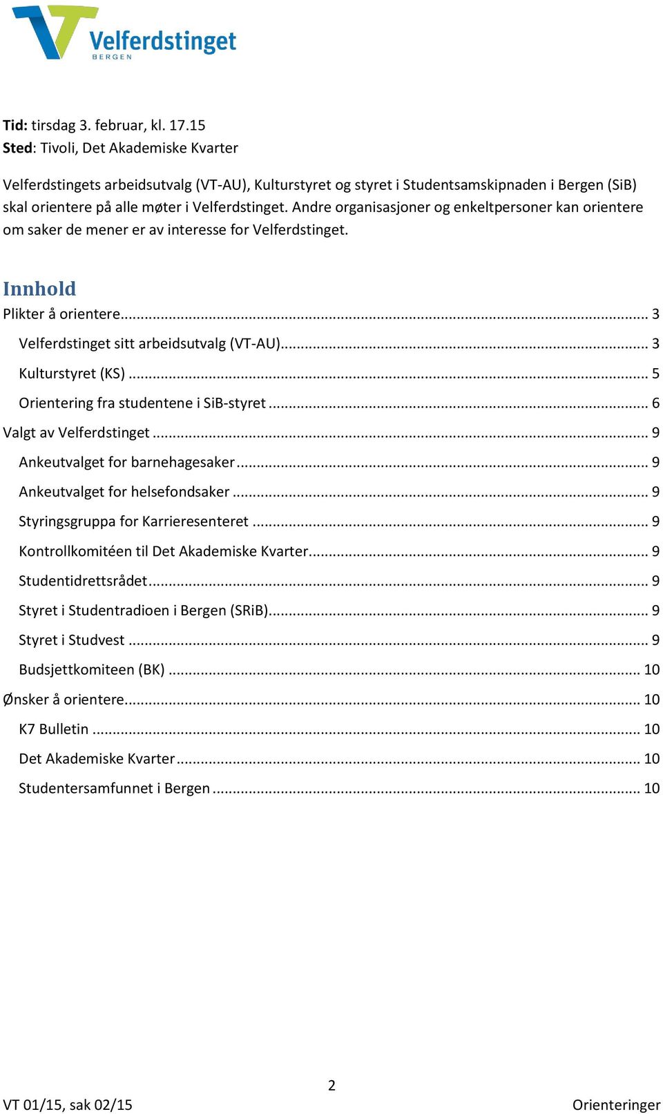 Andre organisasjoner og enkeltpersoner kan orientere om saker de mener er av interesse for Velferdstinget. Innhold Plikter å orientere... 3 Velferdstinget sitt arbeidsutvalg (VT-AU).