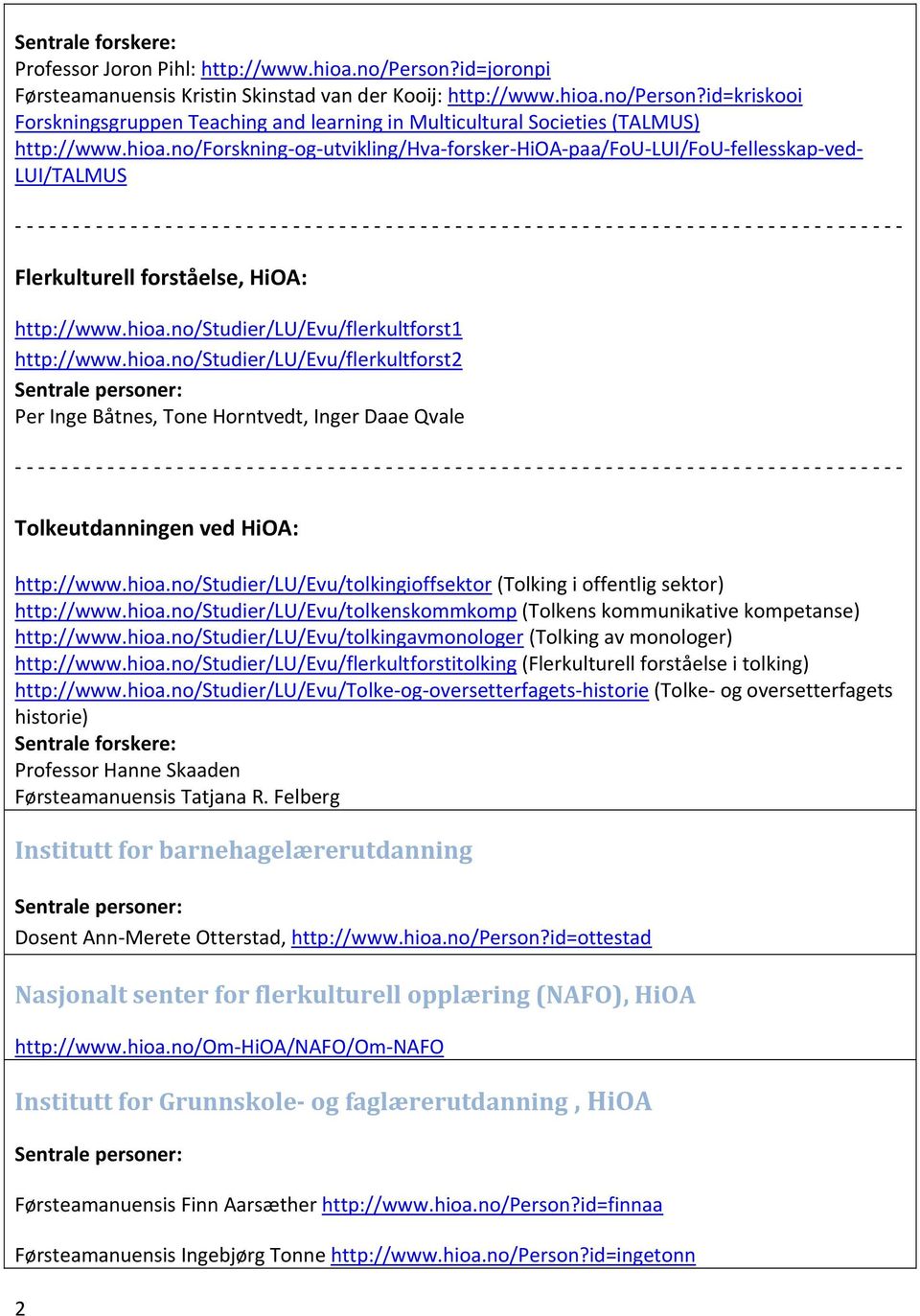 hioa.no/studier/lu/evu/tolkingioffsektor (Tolking i offentlig sektor) http://www.hioa.no/studier/lu/evu/tolkenskommkomp (Tolkens kommunikative kompetanse) http://www.hioa.no/studier/lu/evu/tolkingavmonologer (Tolking av monologer) http://www.