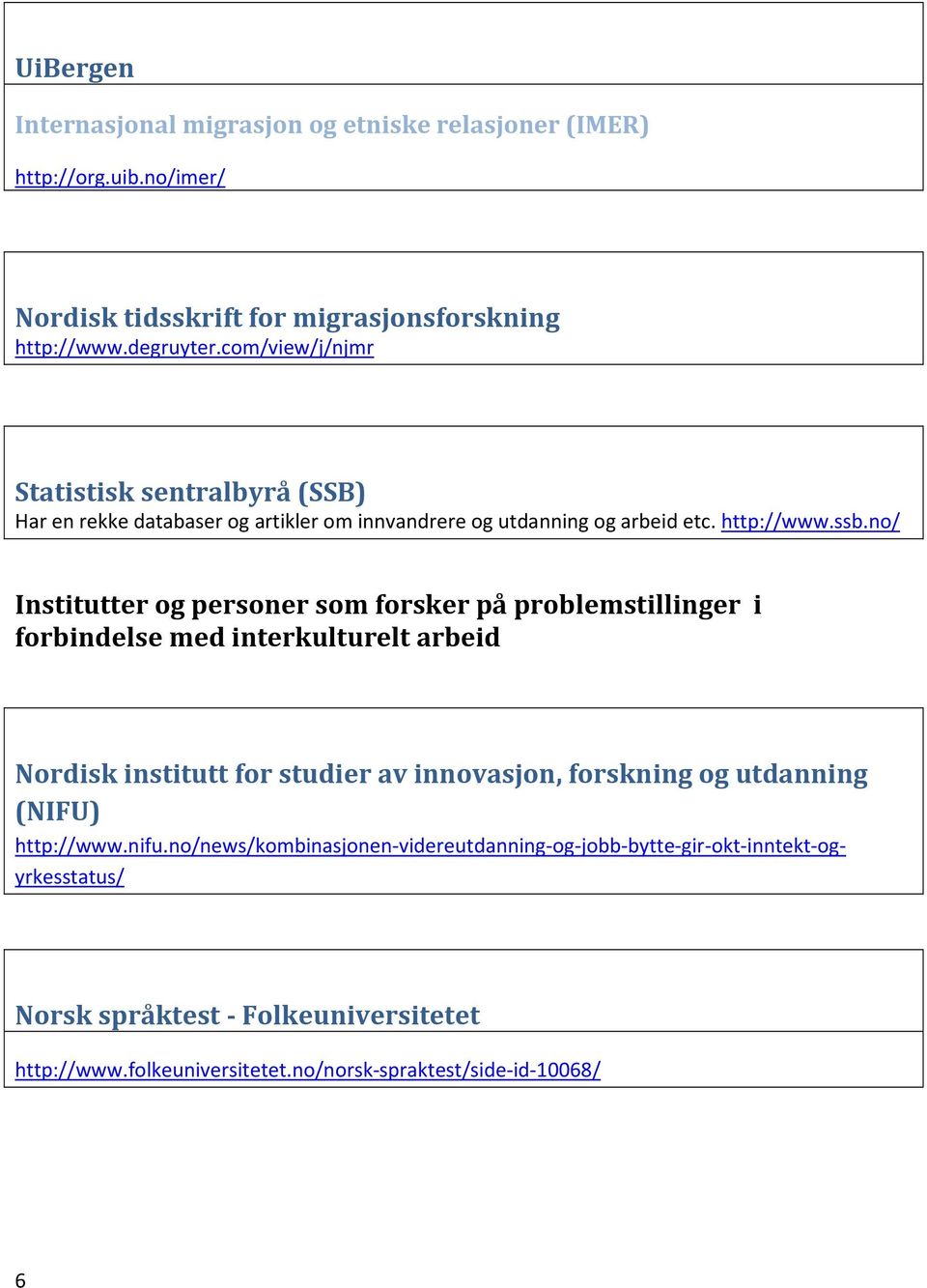 no/ Institutter og personer som forsker på problemstillinger i forbindelse med interkulturelt arbeid Nordisk institutt for studier av innovasjon, forskning og