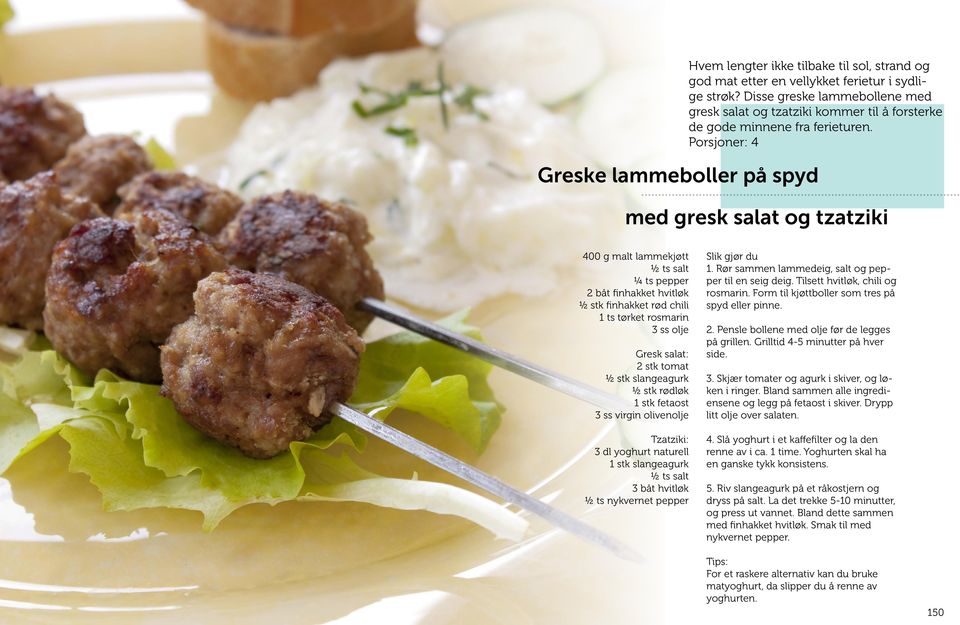 Porsjoner: 4 Greske lammeboller på spyd med gresk salat og tzatziki 400 g malt lammekjøtt ½ ts salt ¼ ts pepper 2 båt finhakket hvitløk ½ stk finhakket rød chili 1 ts tørket rosmarin 3 ss olje Gresk