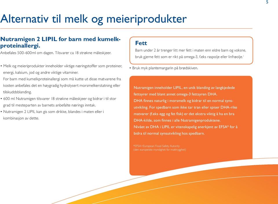 For barn med kumelkproteinallergi som må kutte ut disse matvarene fra kosten anbefales det en høygradig hydrolysert morsmelkerstatning eller tilskuddsblanding.