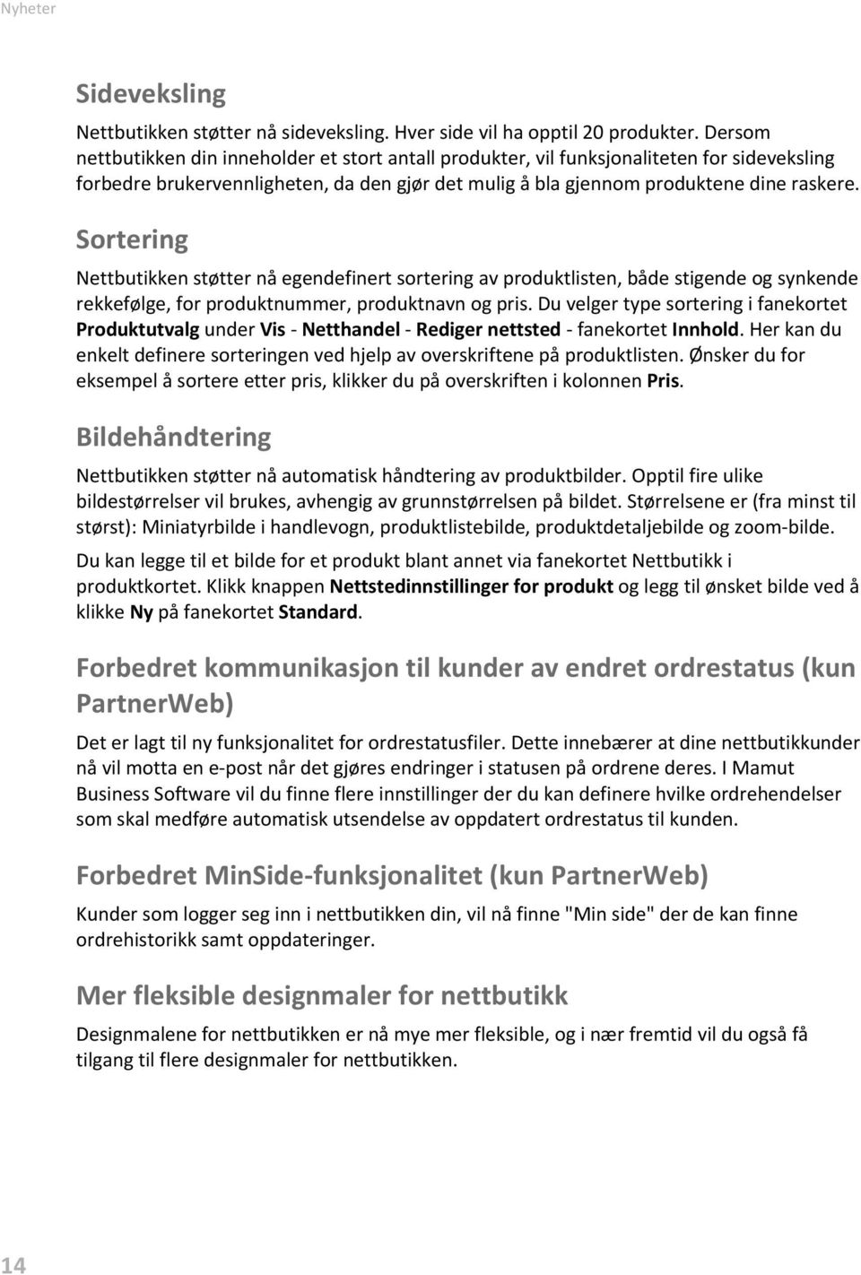 Sortering Nettbutikken støtter nå egendefinert sortering av produktlisten, både stigende og synkende rekkefølge, for produktnummer, produktnavn og pris.