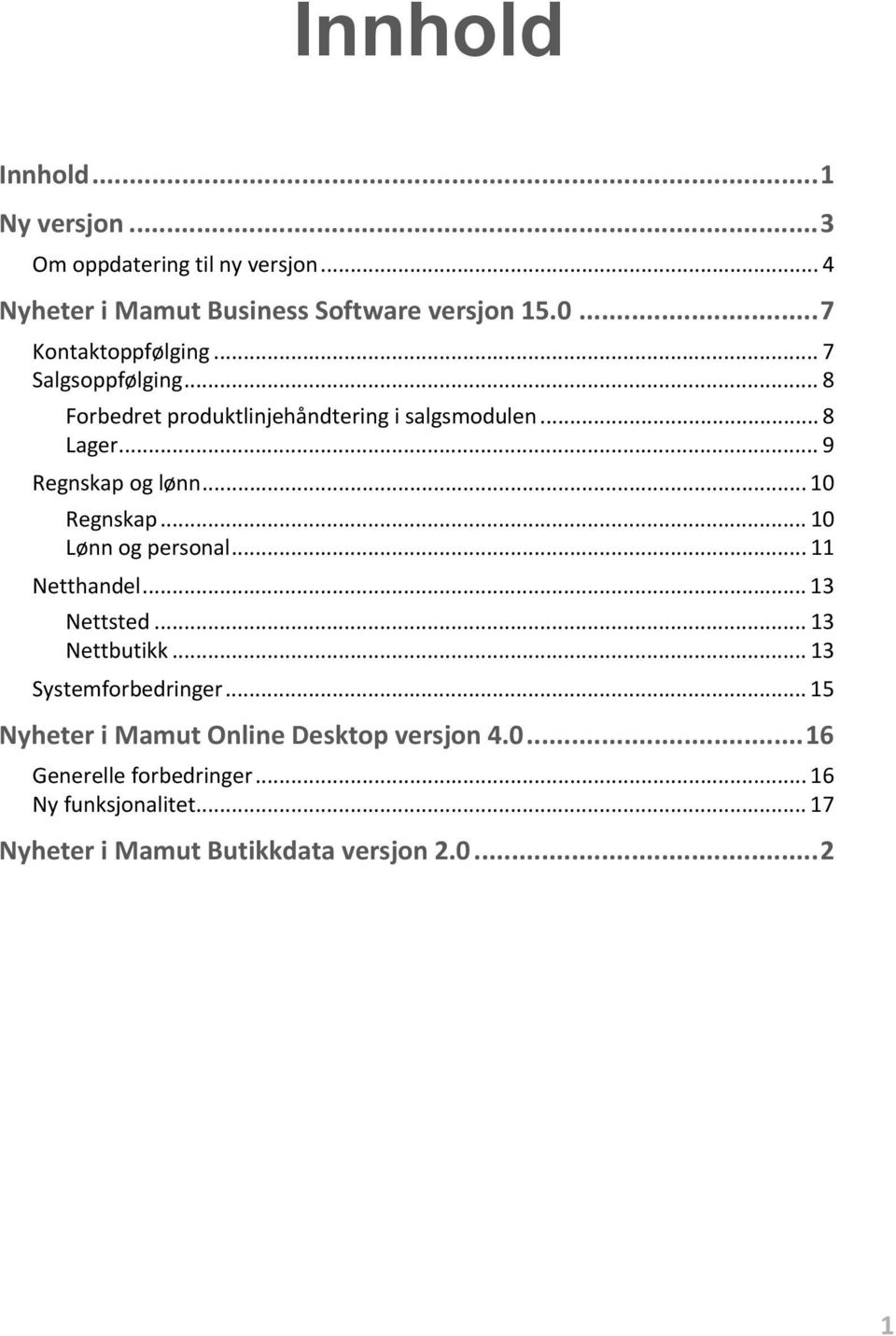 .. 10 Regnskap... 10 Lønn og personal... 11 Netthandel... 13 Nettsted... 13 Nettbutikk... 13 Systemforbedringer.