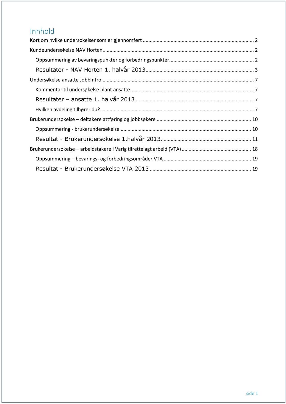 ... 7 Brukerundersøkelse deltakere attføring og jobbsøkere... 10 Oppsummering - brukerundersøkelse... 10 Resultat - Brukerundersøkelse 1.halvår 2013.