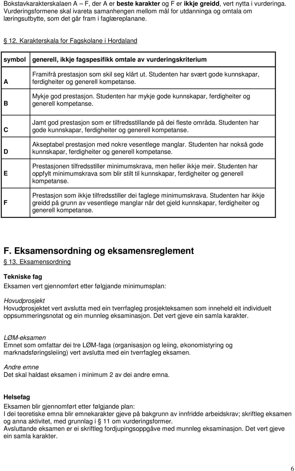 Karakterskala for Fagskolane i Hordaland symbol generell, ikkje fagspesifikk omtale av vurderingskriterium A B Framifrå prestasjon som skil seg klårt ut.