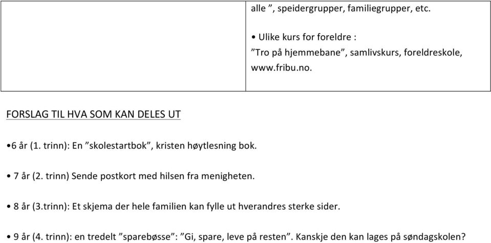 FORSLAG TIL HVA SOM KAN DELES UT 6 år (1. trinn): En skolestartbok, kristen høytlesning bok. 7 år (2.