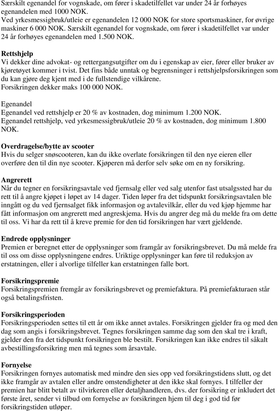 Særskilt egenandel for vognskade, om fører i skadetilfellet var under 24 år forhøyes egenandelen med 1.500 NOK.