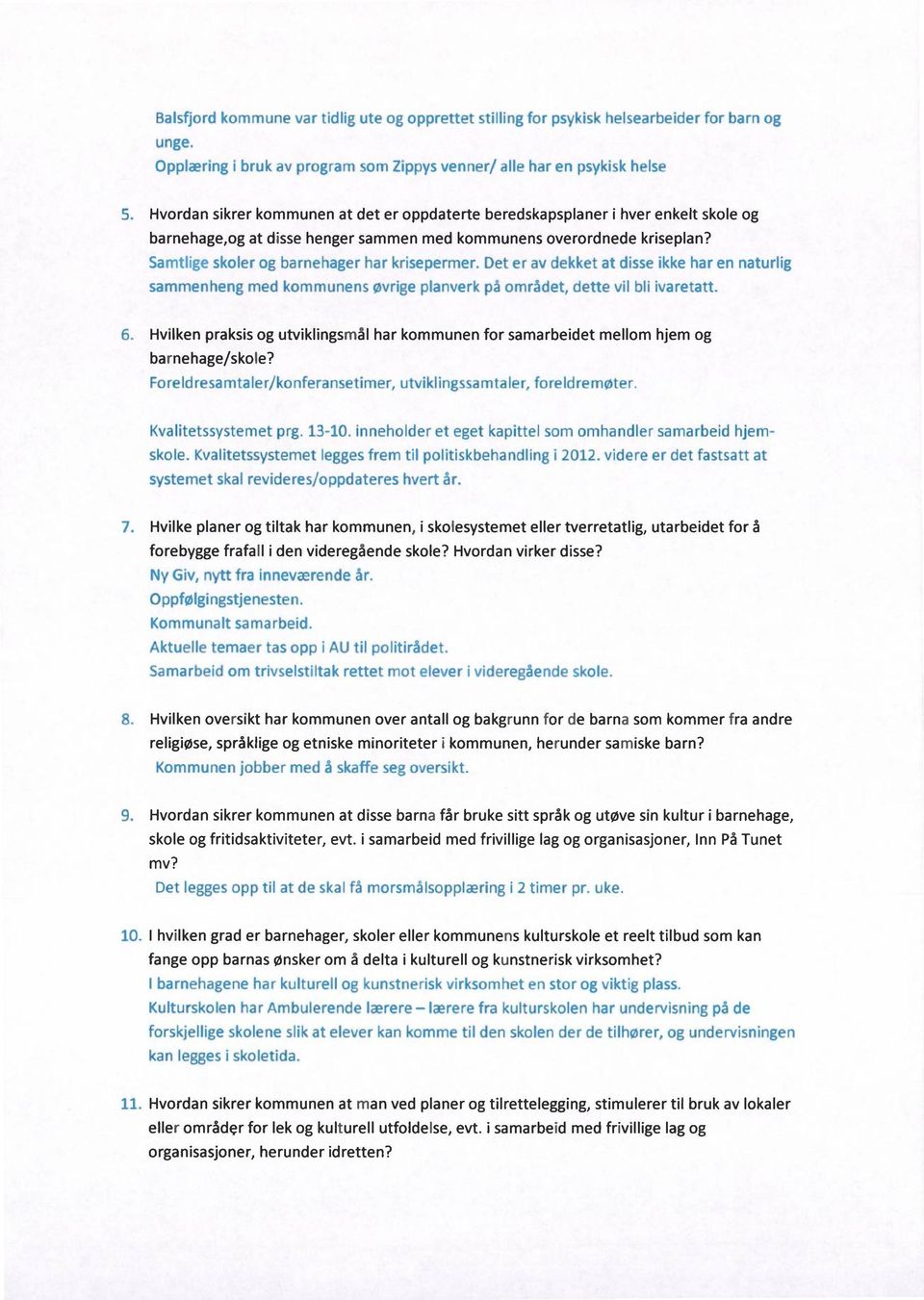 Samtlige skoler og barnehager har krisepermer. Det er av dekket at disse ikke har en naturlig sammenheng med kommunens øvrige planverk på området, dette vil bli ivaretatt. 6.