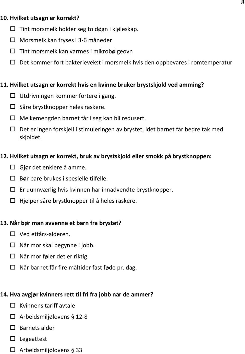 Hvilket utsagn er korrekt hvis en kvinne bruker brystskjold ved amming? o Utdrivningen kommer fortere i gang. o Såre brystknopper heles raskere. o Melkemengden barnet får i seg kan bli redusert.