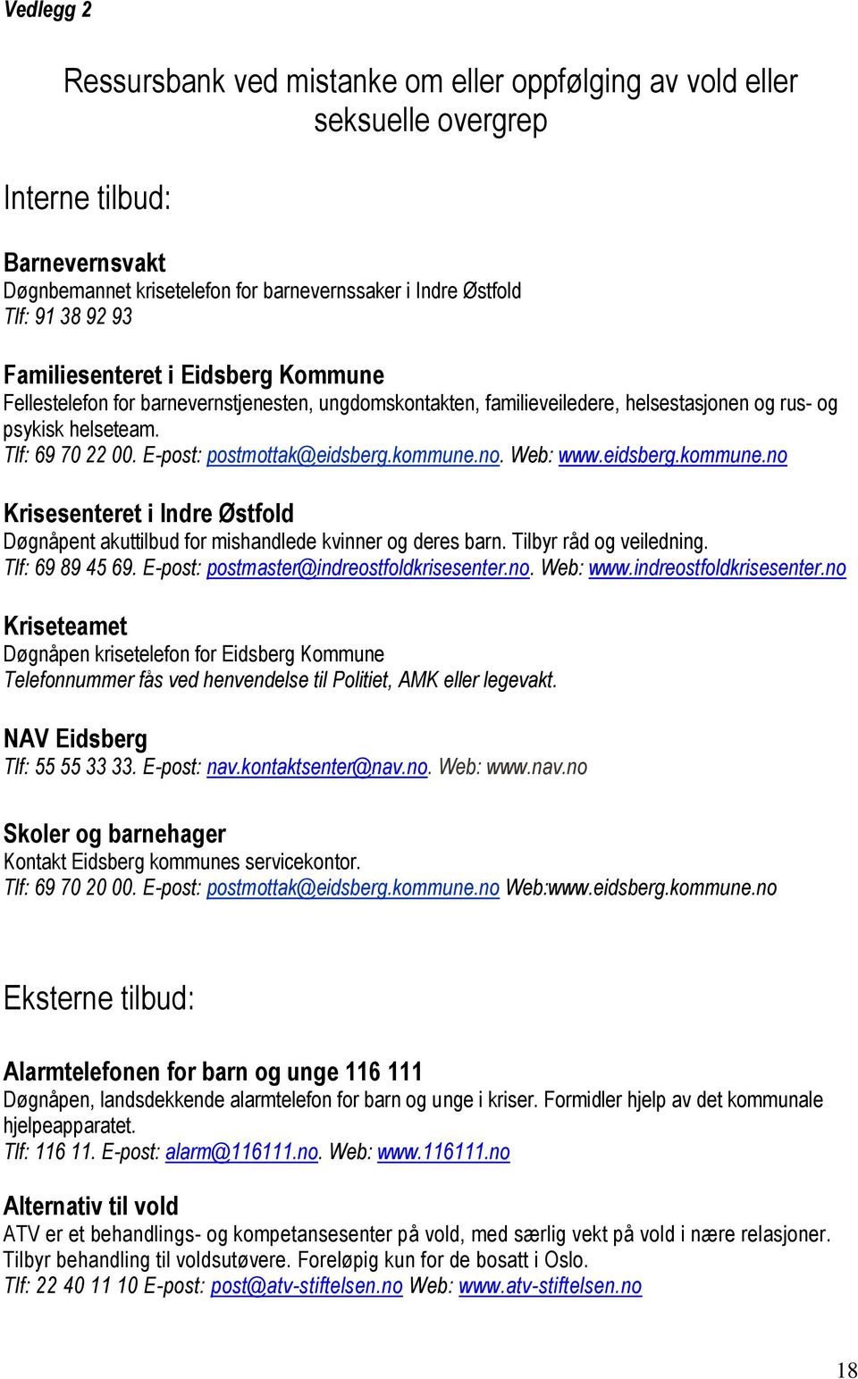 E-post: postmottak@eidsberg.kommune.no. Web: www.eidsberg.kommune.no Krisesenteret i Indre Østfold Døgnåpent akuttilbud for mishandlede kvinner og deres barn. Tilbyr råd og veiledning.