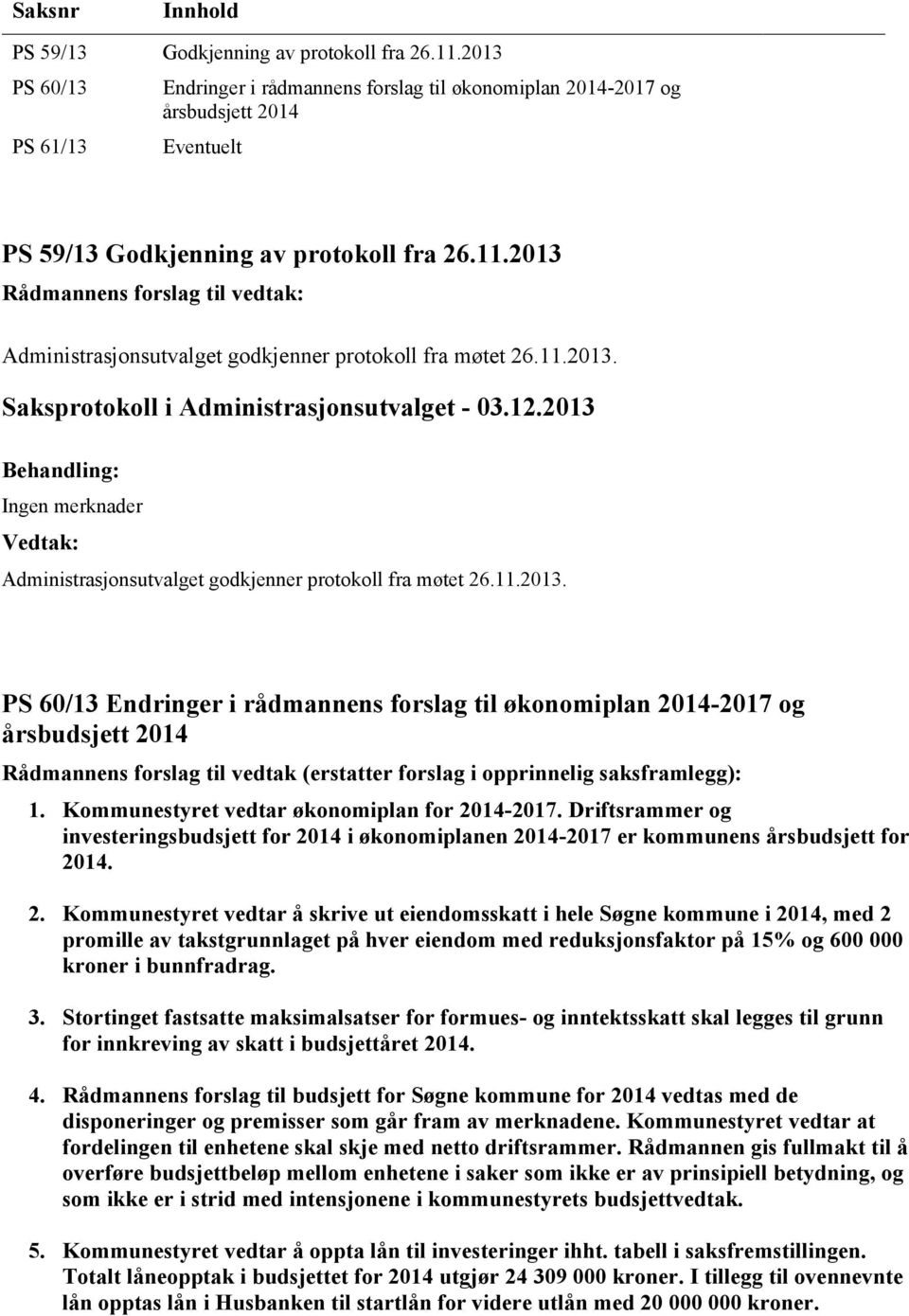 2013 Rådmannens forslag til vedtak: Administrasjonsutvalget godkjenner protokoll fra møtet 26.11.2013. Saksprotokoll i Administrasjonsutvalget - 03.12.