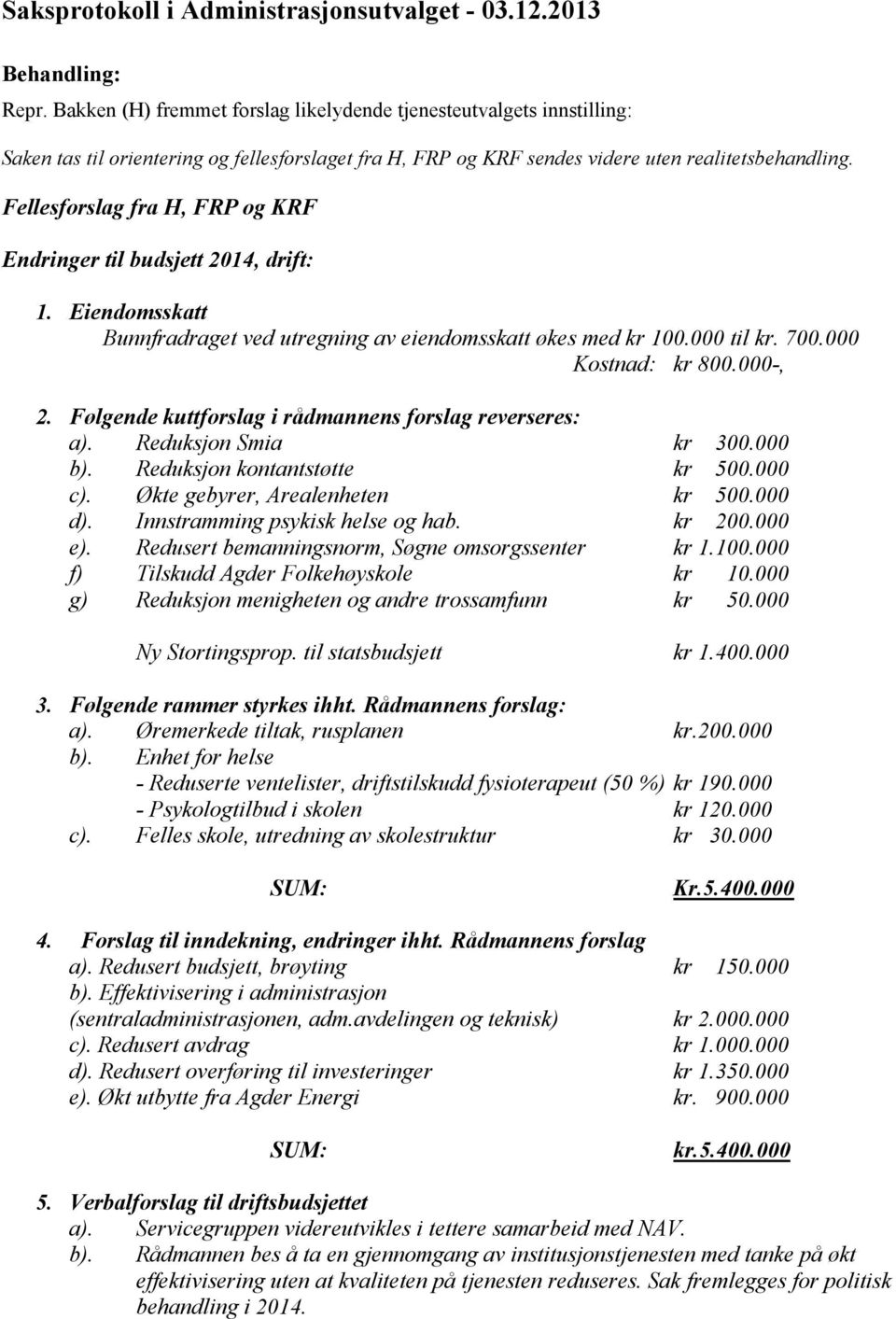 Fellesforslag fra H, FRP og KRF Endringer til budsjett 2014, drift: 1. Eiendomsskatt Bunnfradraget ved utregning av eiendomsskatt økes med kr 100.000 til kr. 700.000 Kostnad: kr 800.000-, 2.