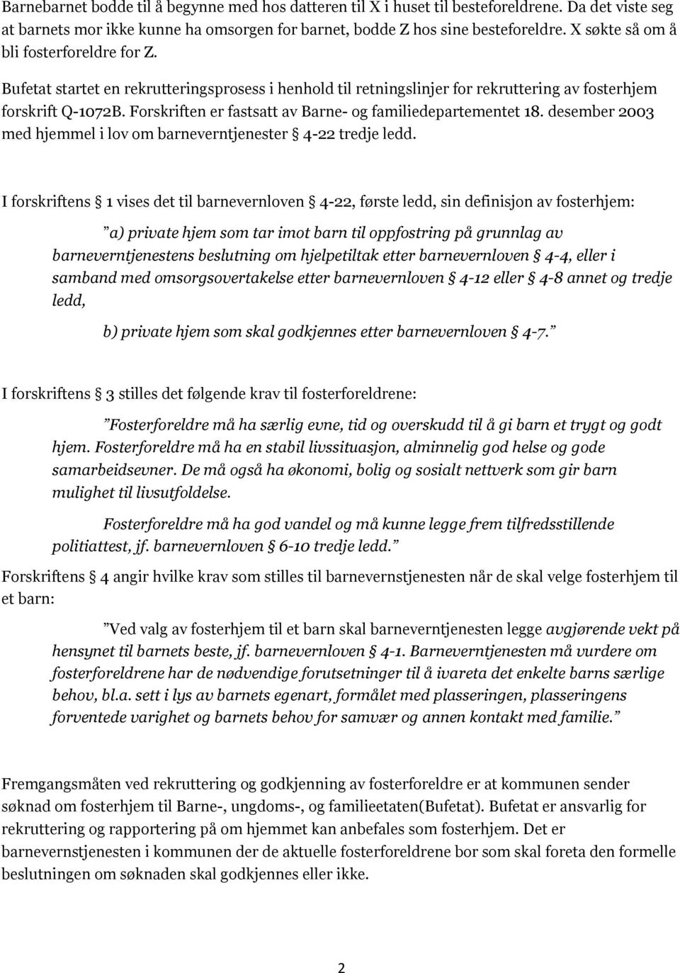 Forskriften er fastsatt av Barne- og familiedepartementet 18. desember 2003 med hjemmel i lov om barneverntjenester 4-22 tredje ledd.