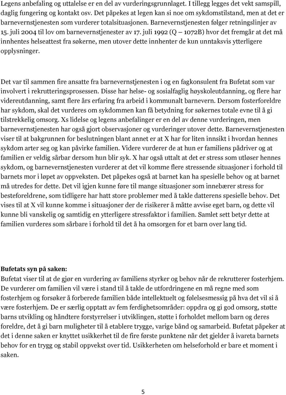 juli 2004 til lov om barnevernstjenester av 17. juli 1992 (Q 1072B) hvor det fremgår at det må innhentes helseattest fra søkerne, men utover dette innhenter de kun unntaksvis ytterligere opplysninger.