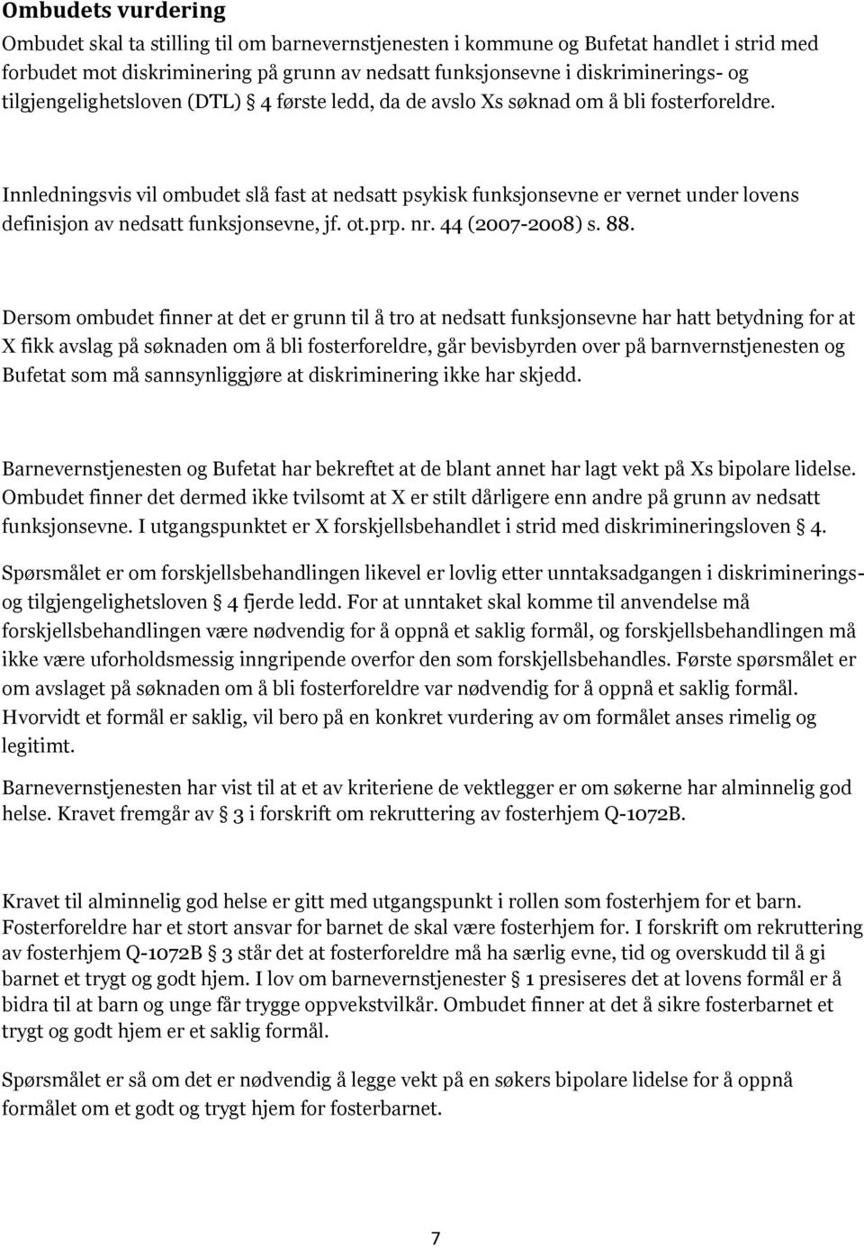 Innledningsvis vil ombudet slå fast at nedsatt psykisk funksjonsevne er vernet under lovens definisjon av nedsatt funksjonsevne, jf. ot.prp. nr. 44 (2007-2008) s. 88.