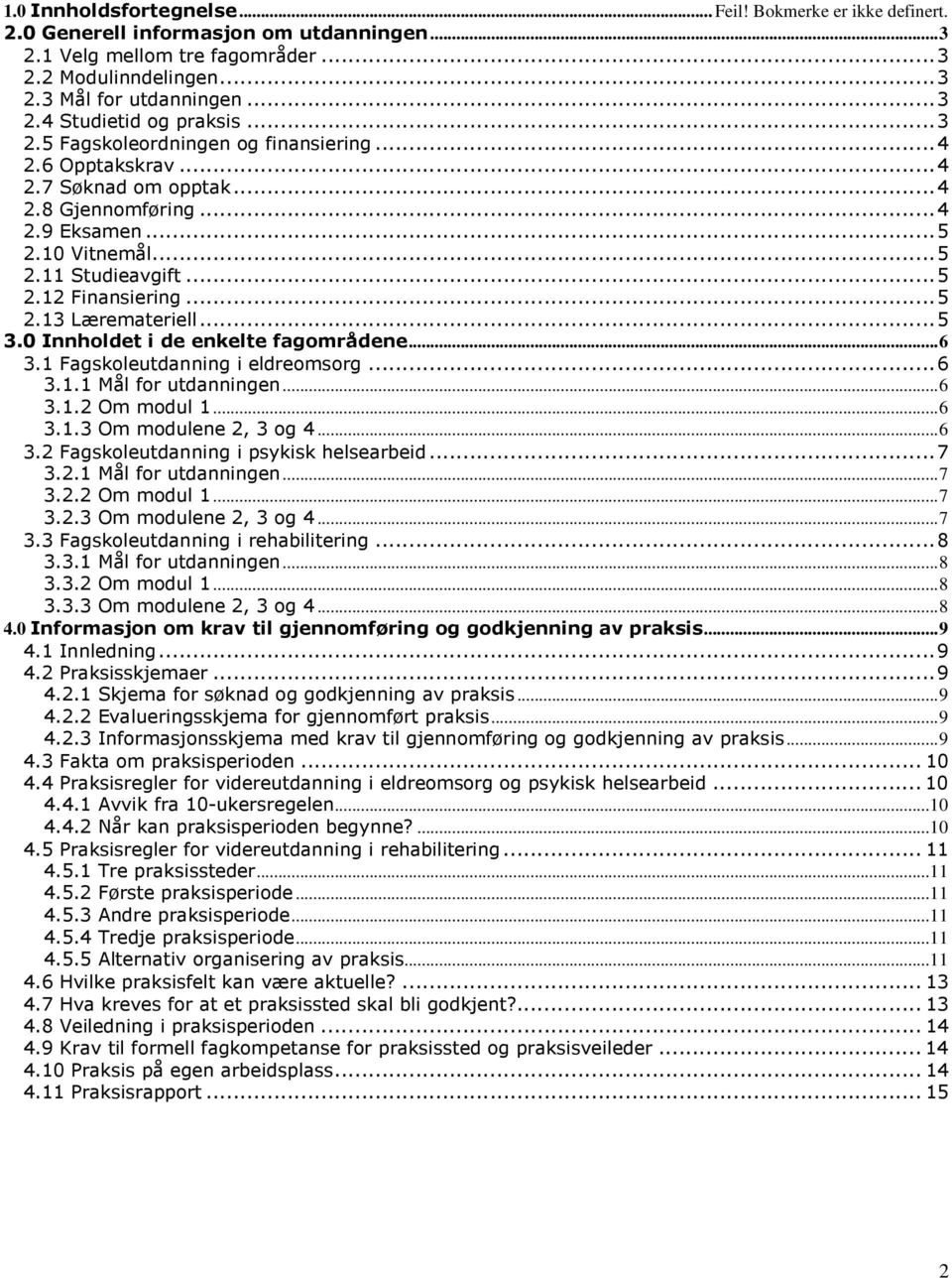 ..5 3.0 Innholdet i de enkelte fagområdene...6 3.1 Fagskoleutdanning i eldreomsorg...6 3.1.1 Mål for utdanningen...6 3.1.2 Om modul 1...6 3.1.3 Om modulene 2, 3 og 4...6 3.2 Fagskoleutdanning i psykisk helsearbeid.