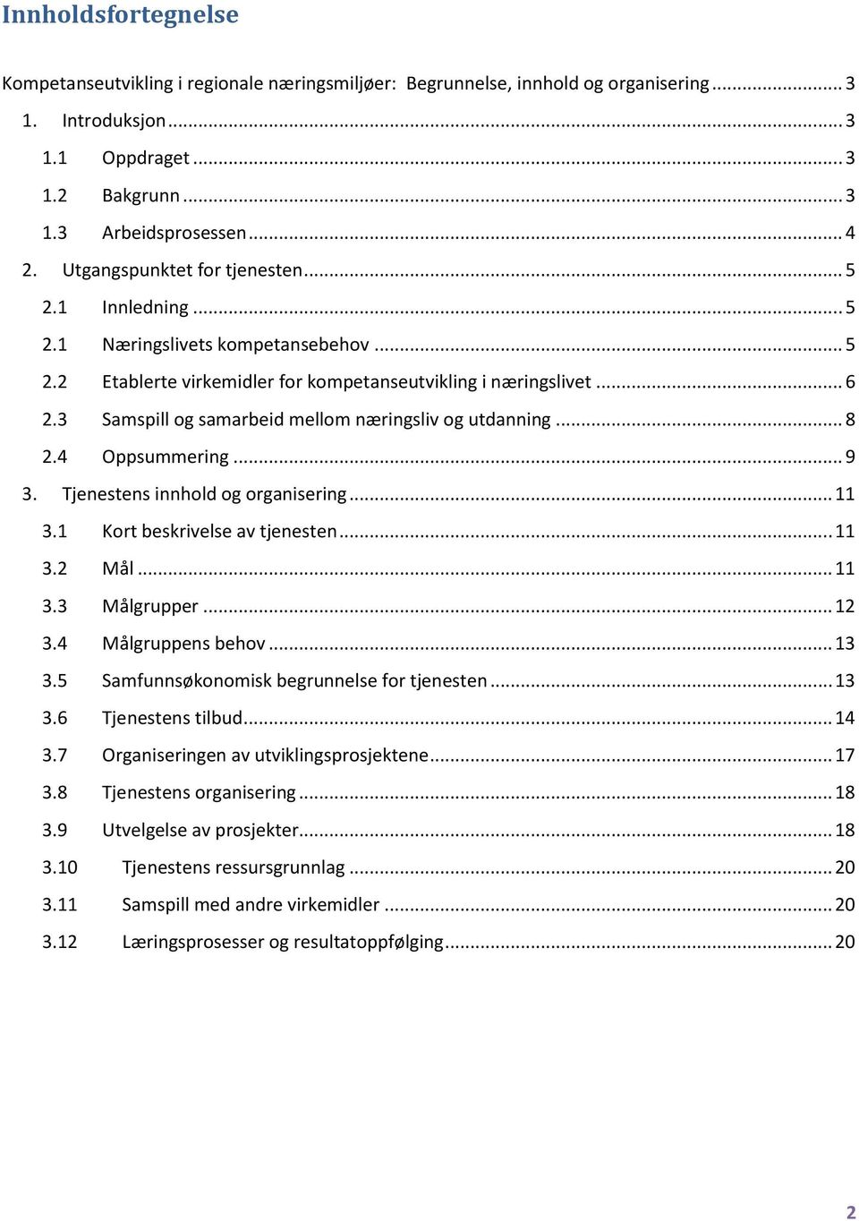 3 Samspill og samarbeid mellom næringsliv og utdanning... 8 2.4 Oppsummering... 9 3. Tjenestens innhold og organisering... 11 3.1 Kort beskrivelse av tjenesten... 11 3.2 Mål... 11 3.3 Målgrupper.