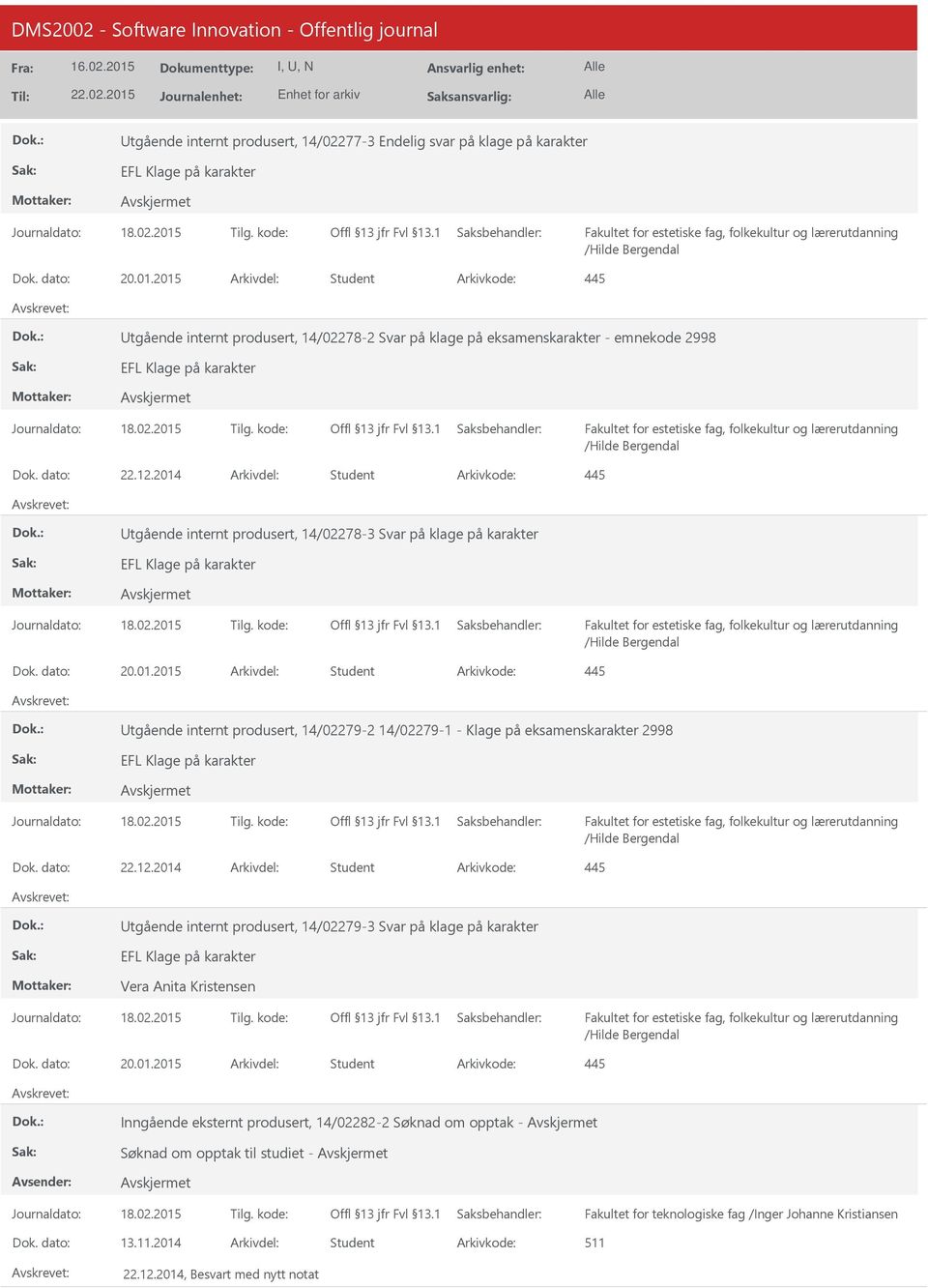 2014 Student 445 tgående internt produsert, 14/02278-3 Svar på klage på karakter EFL Klage på karakter /Hilde Bergendal 20.01.2015 Student 445 tgående internt produsert, 14/02279-2 14/02279-1 - Klage på eksamenskarakter 2998 EFL Klage på karakter /Hilde Bergendal 22.