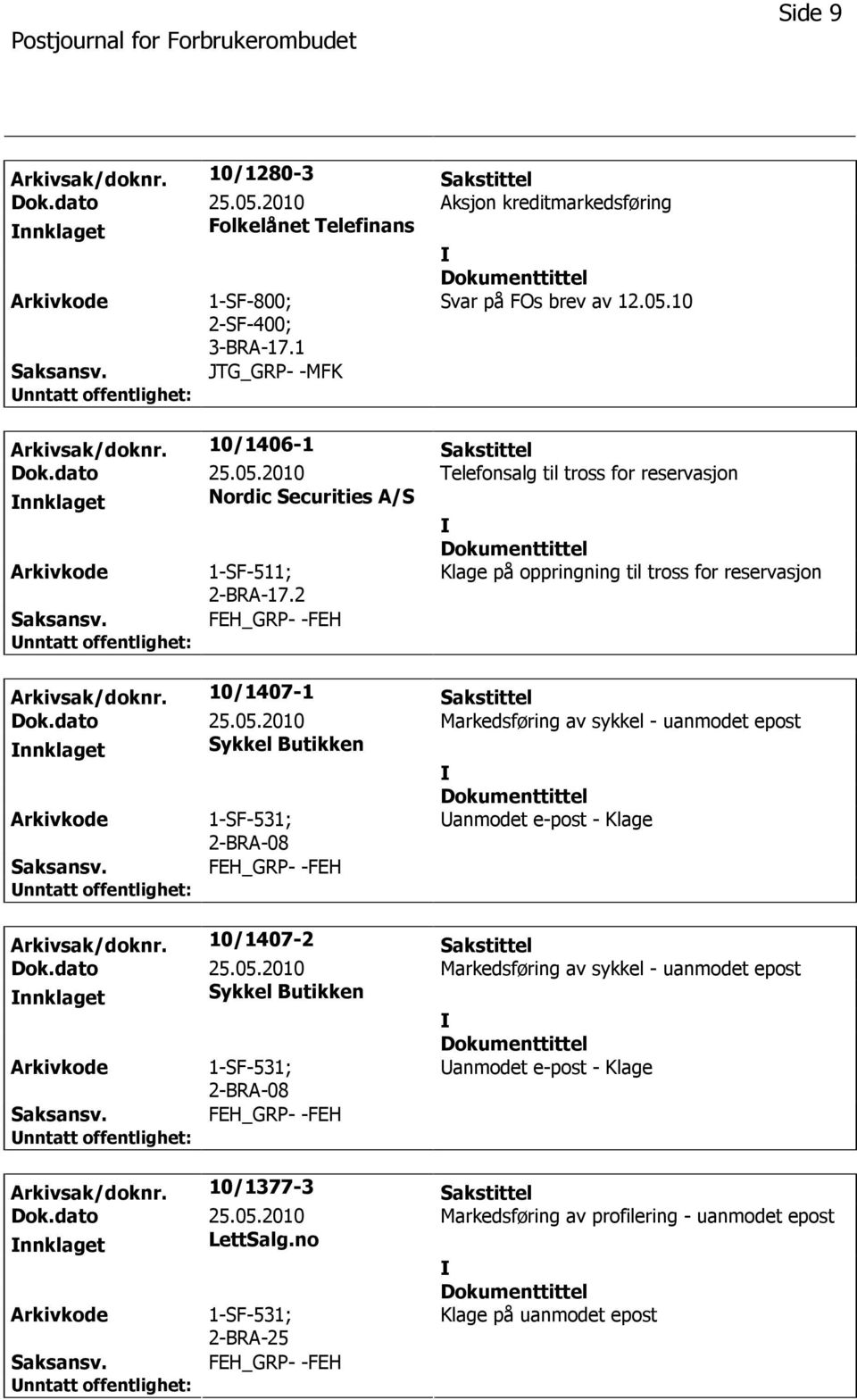 10/1407-1 Sakstittel Dok.dato 25.05.2010 Markedsføring av sykkel - uanmodet epost nnklaget Sykkel Butikken 1-SF-531; 2-BRA-08 anmodet e-post - Klage Arkivsak/doknr. 10/1407-2 Sakstittel Dok.dato 25.05.2010 Markedsføring av sykkel - uanmodet epost nnklaget Sykkel Butikken 1-SF-531; 2-BRA-08 anmodet e-post - Klage Arkivsak/doknr. 10/1377-3 Sakstittel Dok.