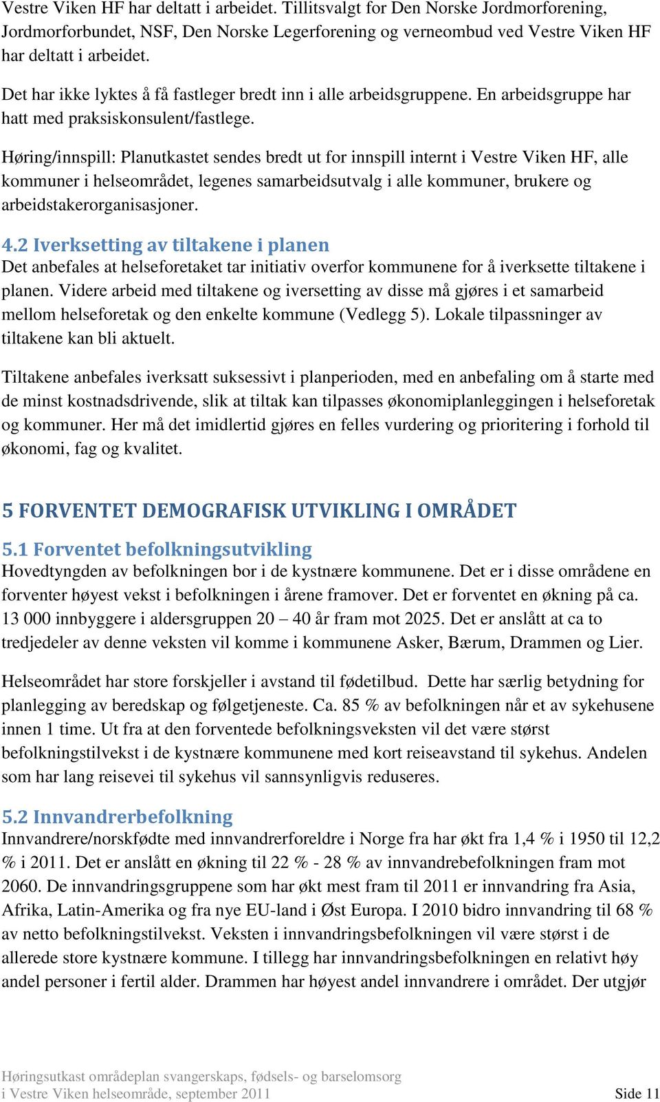 Høring/innspill: Planutkastet sendes bredt ut for innspill internt i Vestre Viken HF, alle kommuner i helseområdet, legenes samarbeidsutvalg i alle kommuner, brukere og arbeidstakerorganisasjoner. 4.