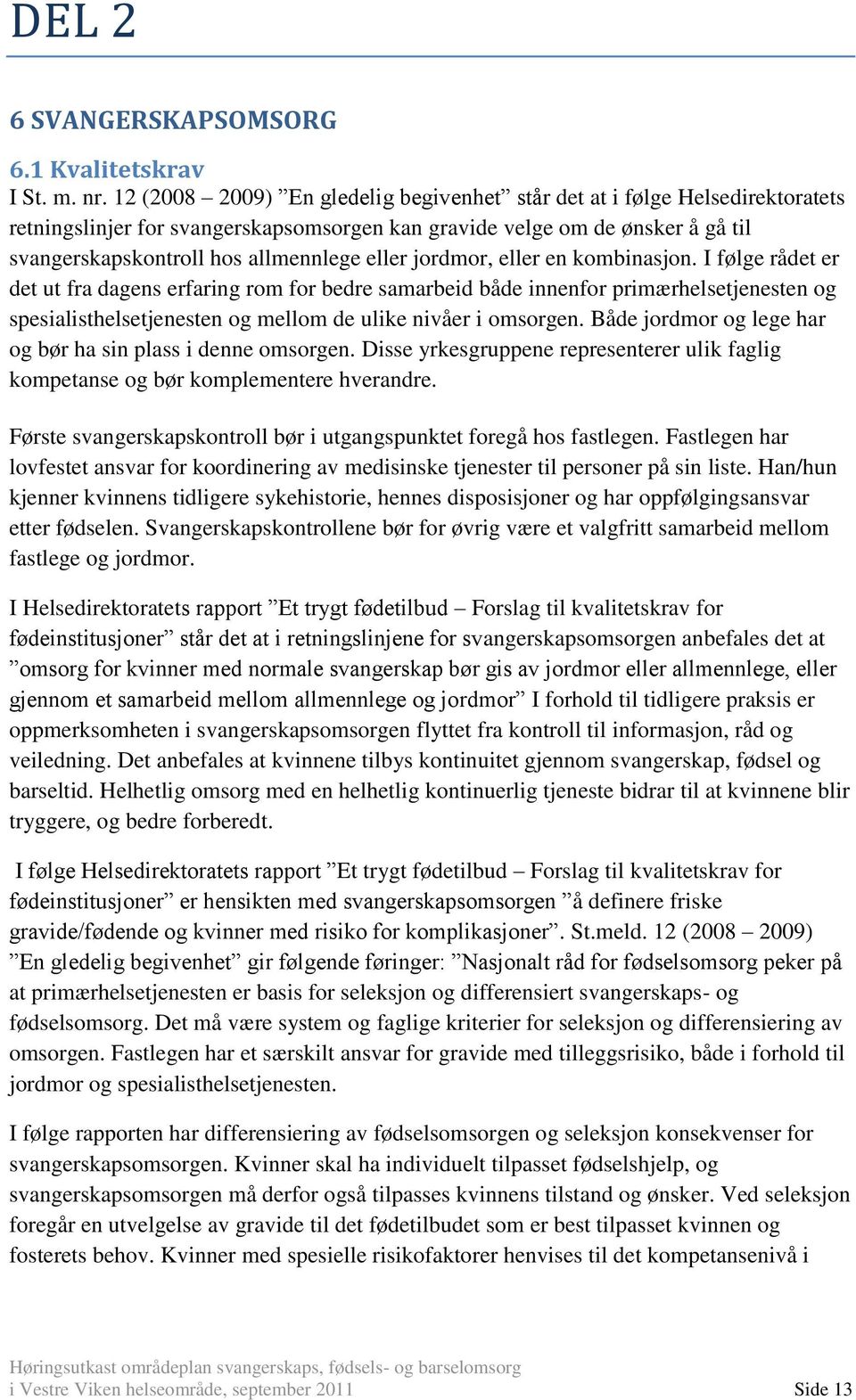 jordmor, eller en kombinasjon. I følge rådet er det ut fra dagens erfaring rom for bedre samarbeid både innenfor primærhelsetjenesten og spesialisthelsetjenesten og mellom de ulike nivåer i omsorgen.