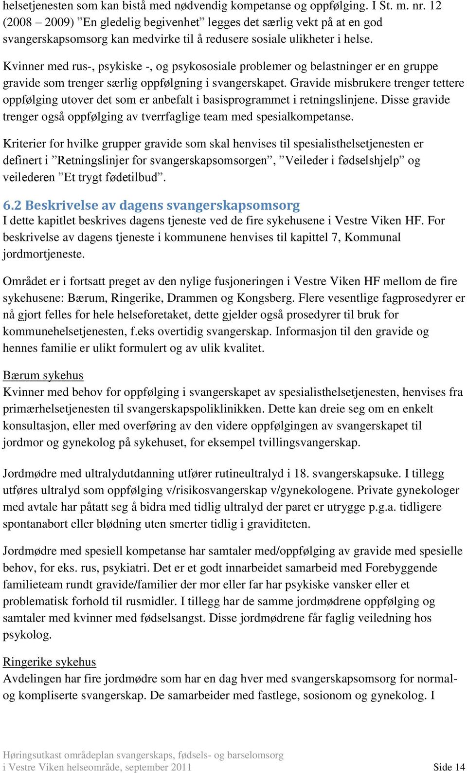 Kvinner med rus-, psykiske -, og psykososiale problemer og belastninger er en gruppe gravide som trenger særlig oppfølgning i svangerskapet.