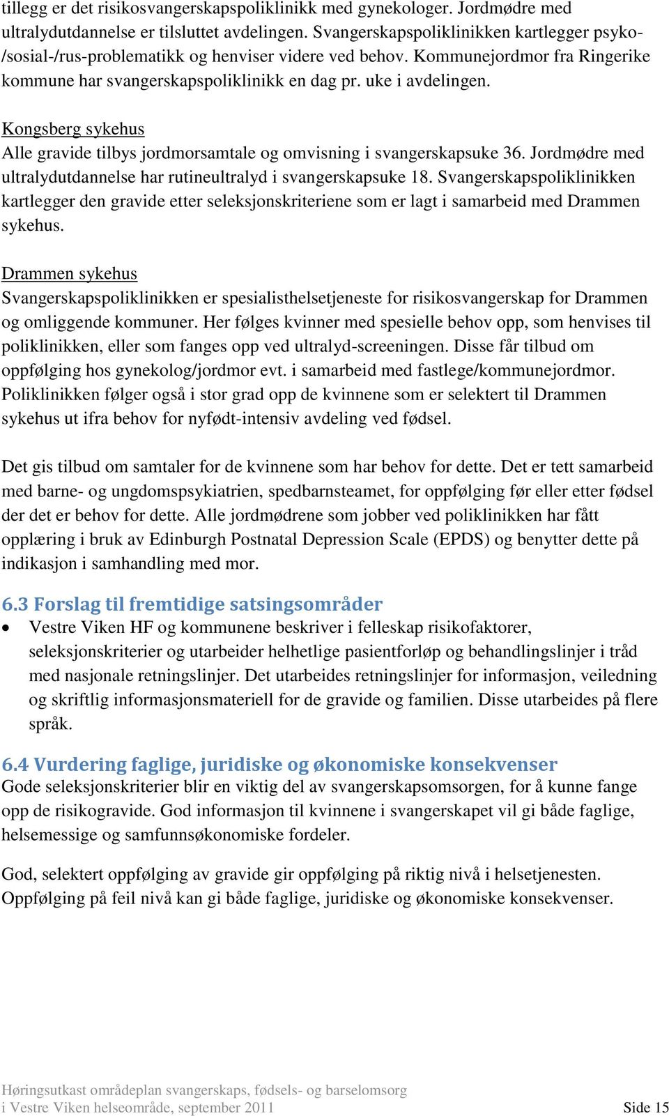 Kongsberg sykehus Alle gravide tilbys jordmorsamtale og omvisning i svangerskapsuke 36. Jordmødre med ultralydutdannelse har rutineultralyd i svangerskapsuke 18.