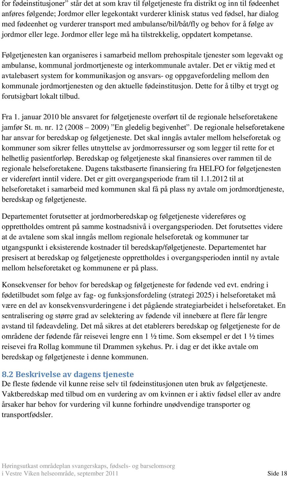 Følgetjenesten kan organiseres i samarbeid mellom prehospitale tjenester som legevakt og ambulanse, kommunal jordmortjeneste og interkommunale avtaler.