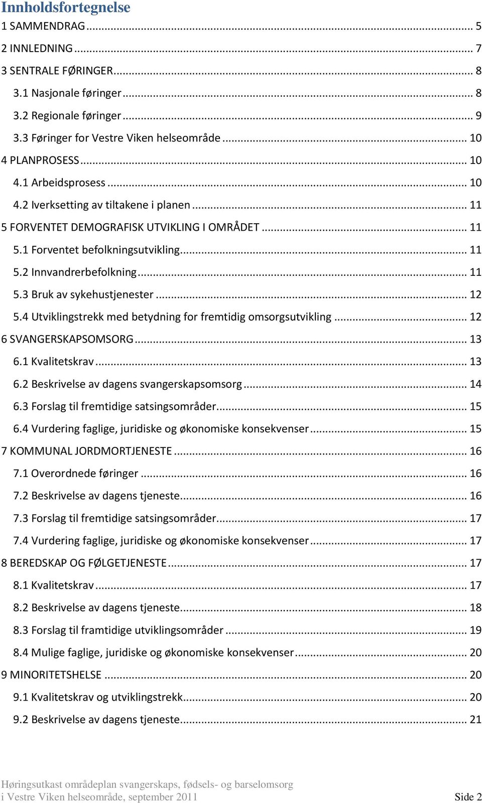 .. 12 5.4 Utviklingstrekk med betydning for fremtidig omsorgsutvikling... 12 6 SVANGERSKAPSOMSORG... 13 6.1 Kvalitetskrav... 13 6.2 Beskrivelse av dagens svangerskapsomsorg... 14 6.